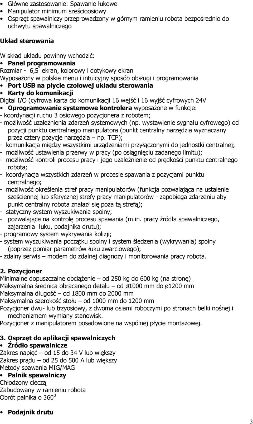 sterowania Karty do komunikacji Digtal I/O (cyfrowa karta do komunikacji 16 wejść i 16 wyjść cyfrowych 24V Oprogramowanie systemowe kontrolera wyposaŝone w funkcje: - koordynacji ruchu 3 osiowego