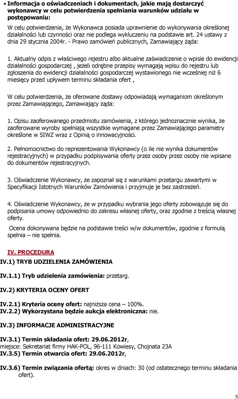 Aktualny odpis z właściwego rejestru albo aktualne zaświadczenie o wpisie do ewidencji działalności gospodarczej, jeŝeli odrębne przepisy wymagają wpisu do rejestru lub zgłoszenia do ewidencji