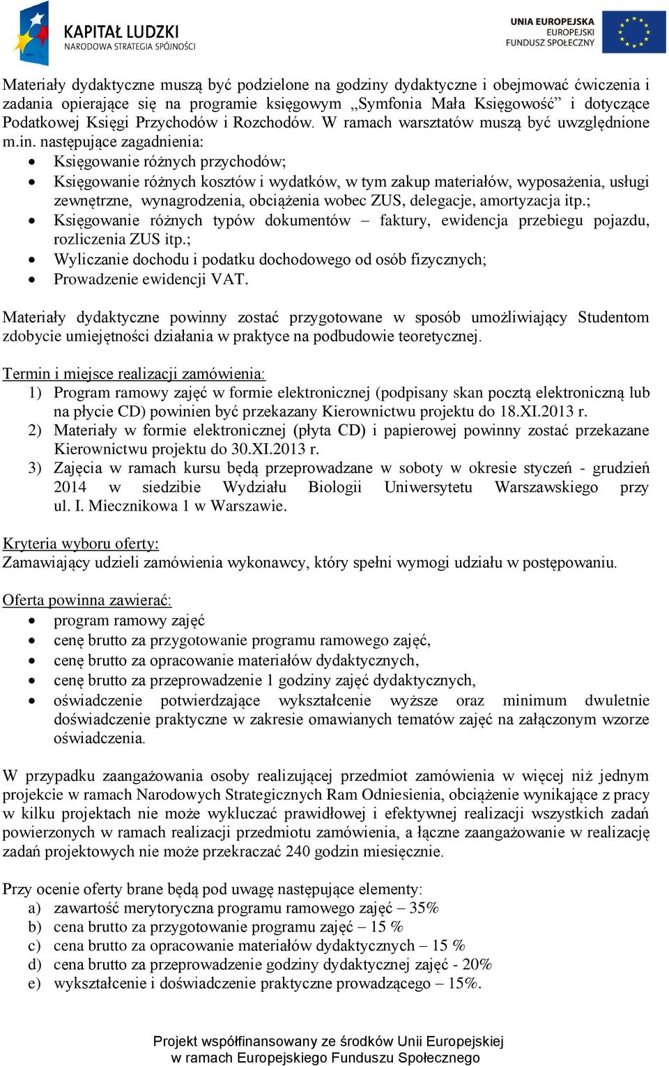 następujące zagadnienia: Księgowanie różnych przychodów; Księgowanie różnych kosztów i wydatków, w tym zakup materiałów, wyposażenia, usługi zewnętrzne, wynagrodzenia, obciążenia wobec ZUS,