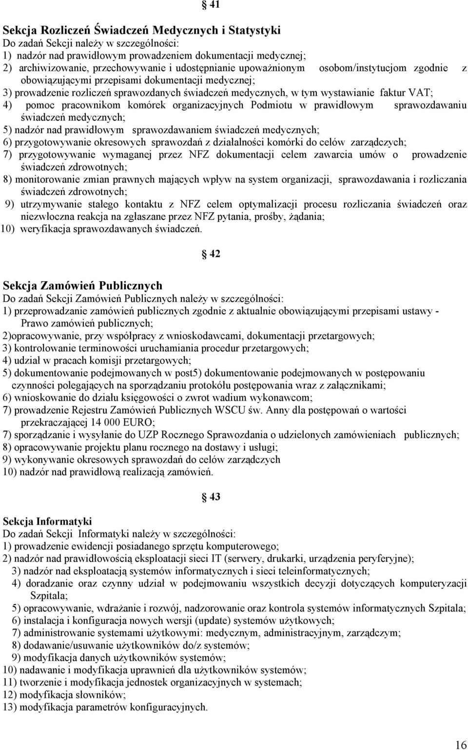 pomoc pracownikom komórek organizacyjnych Podmiotu w prawidłowym sprawozdawaniu świadczeń medycznych; 5) nadzór nad prawidłowym sprawozdawaniem świadczeń medycznych; 6) przygotowywanie okresowych