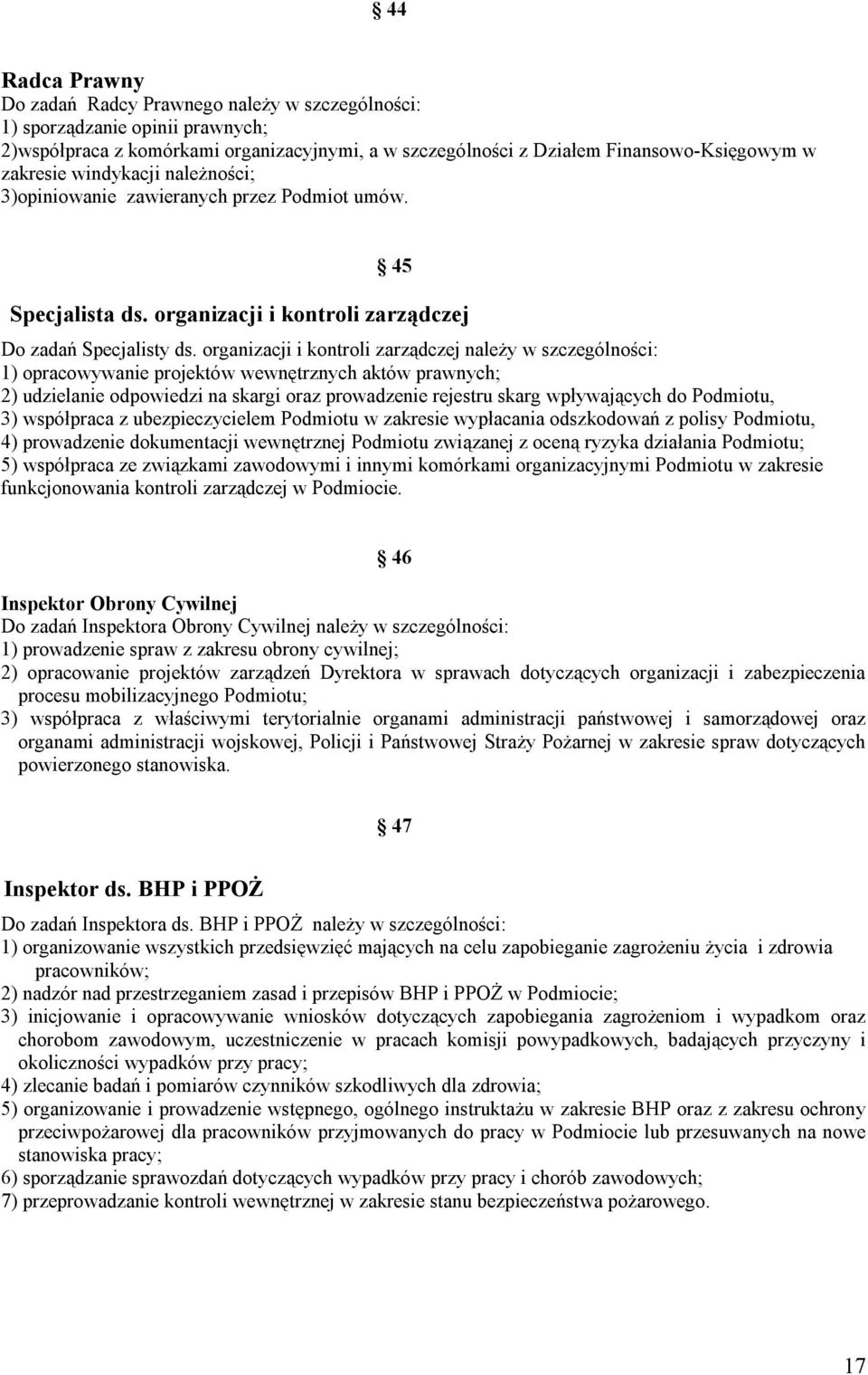 organizacji i kontroli zarządczej należy w szczególności: 1) opracowywanie projektów wewnętrznych aktów prawnych; 2) udzielanie odpowiedzi na skargi oraz prowadzenie rejestru skarg wpływających do