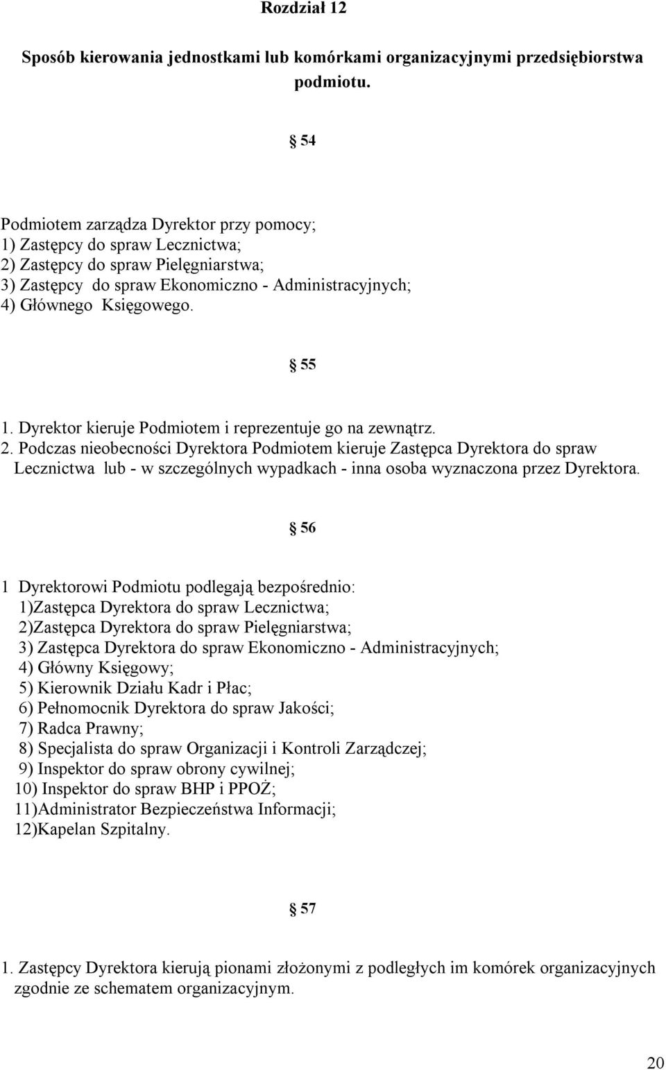 Dyrektor kieruje Podmiotem i reprezentuje go na zewnątrz. 2. Podczas nieobecności Dyrektora Podmiotem kieruje Zastępca Dyrektora do spraw Lecznictwa.