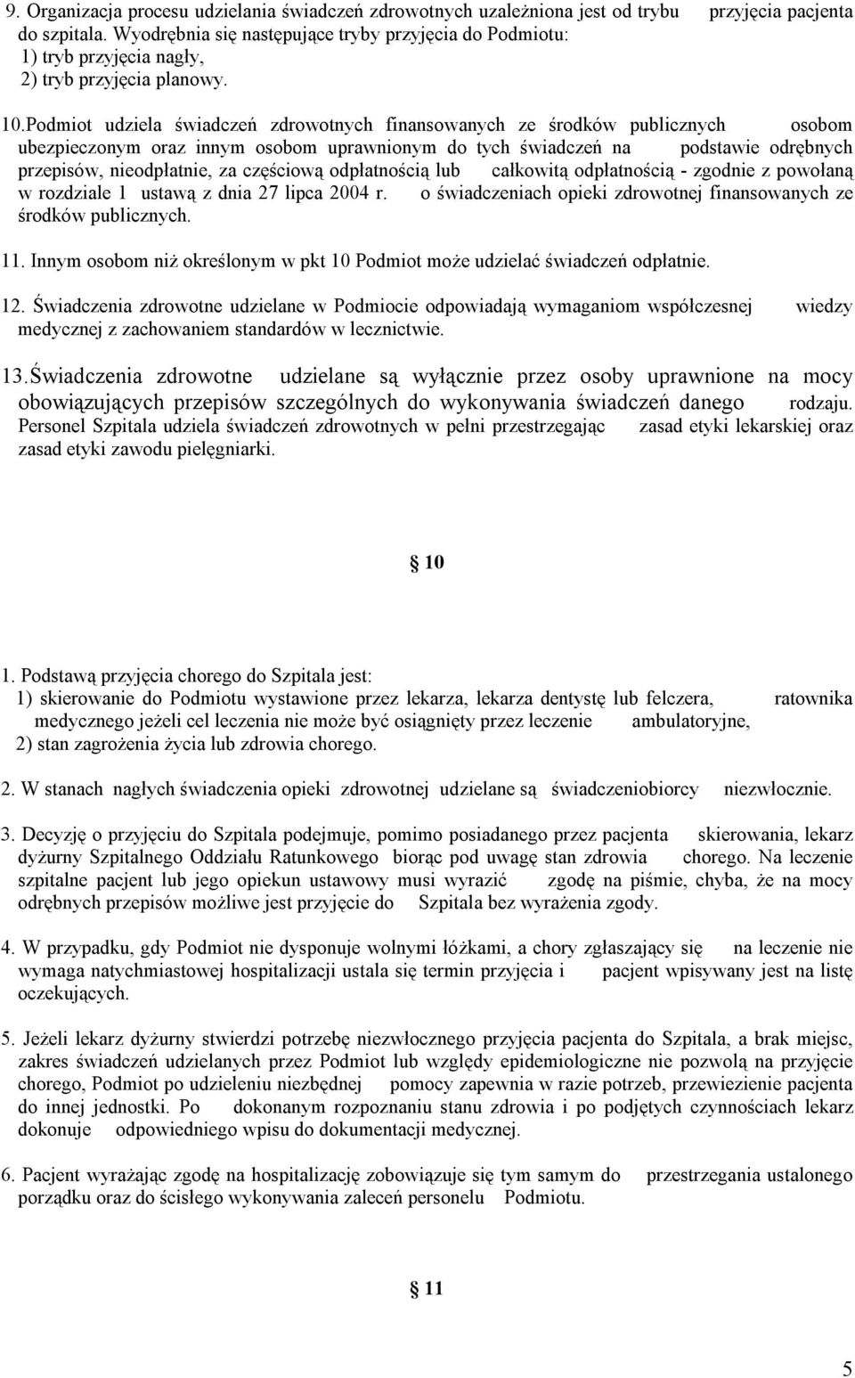 Podmiot udziela świadczeń zdrowotnych finansowanych ze środków publicznych osobom ubezpieczonym oraz innym osobom uprawnionym do tych świadczeń na podstawie odrębnych przepisów, nieodpłatnie, za