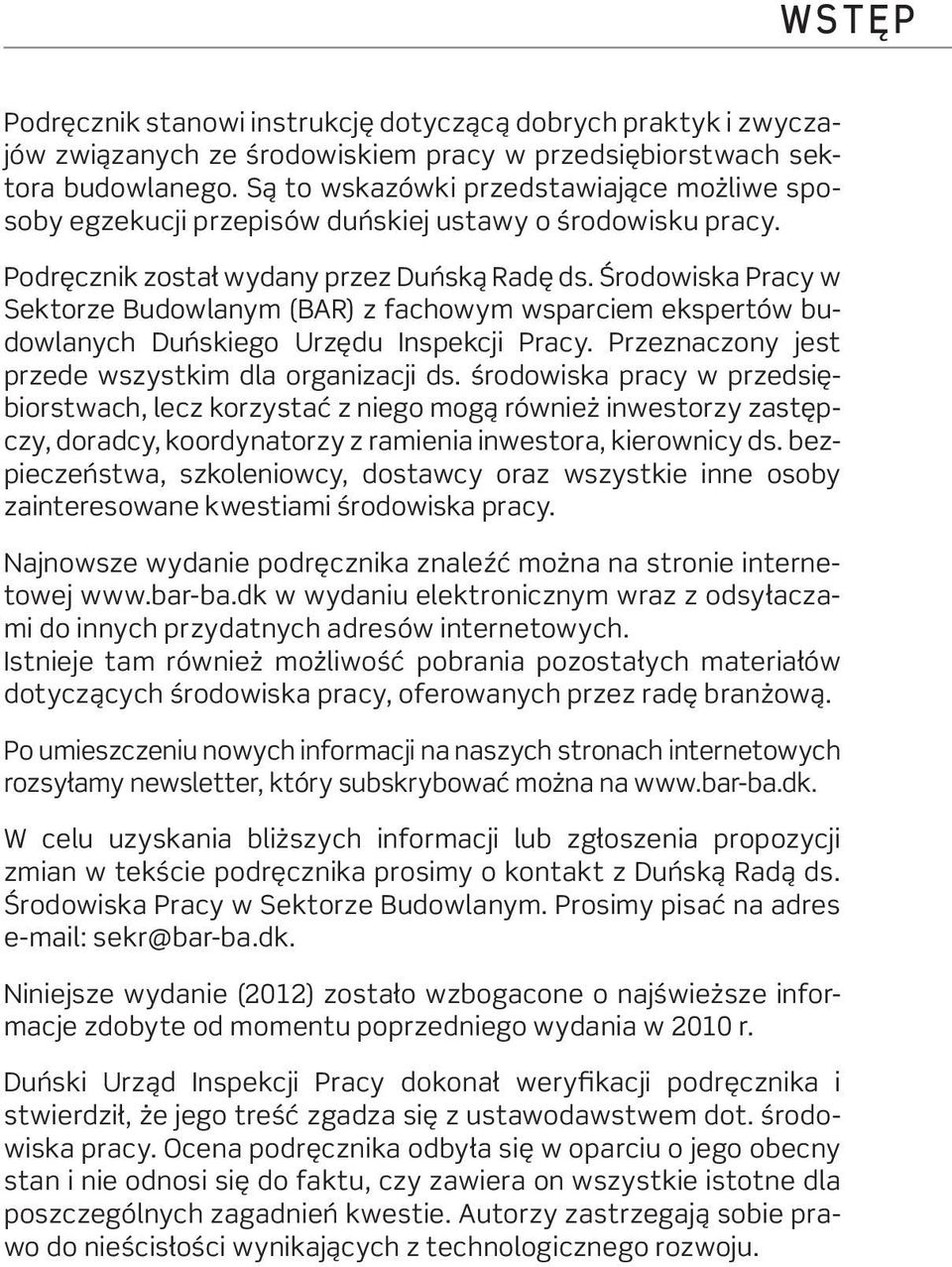 Środowiska Pracy w Sektorze Budowlanym (BAR) z fachowym wsparciem ekspertów budowlanych Duńskiego Urzędu Inspekcji Pracy. Przeznaczony jest przede wszystkim dla organizacji ds.