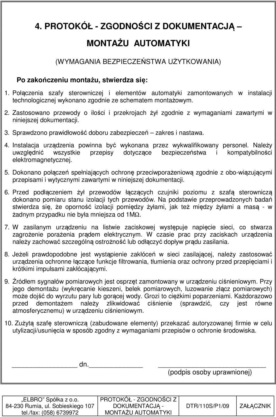 Zastosowano przewody o ilości i przekrojach żył zgodnie z wymaganiami zawartymi w niniejszej dokumentacji. 3. Sprawdzono prawidłowość doboru zabezpieczeń zakres i nastawa. 4.