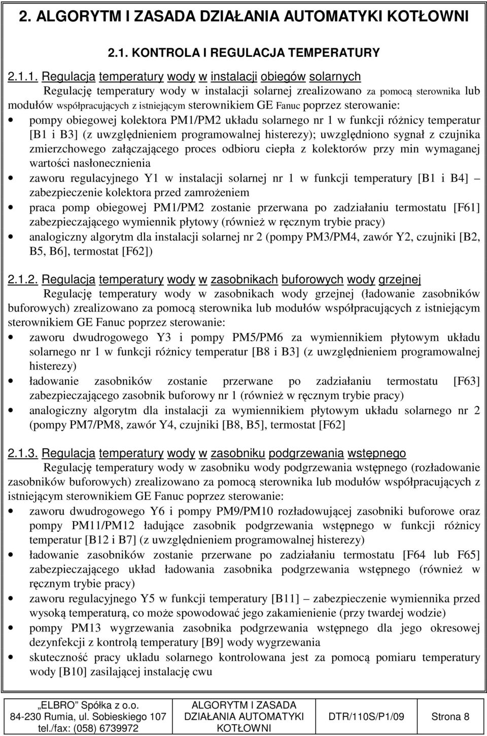 1. Regulacja temperatury wody w instalacji obiegów solarnych Regulację temperatury wody w instalacji solarnej zrealizowano za pomocą sterownika lub modułów współpracujących z istniejącym sterownikiem