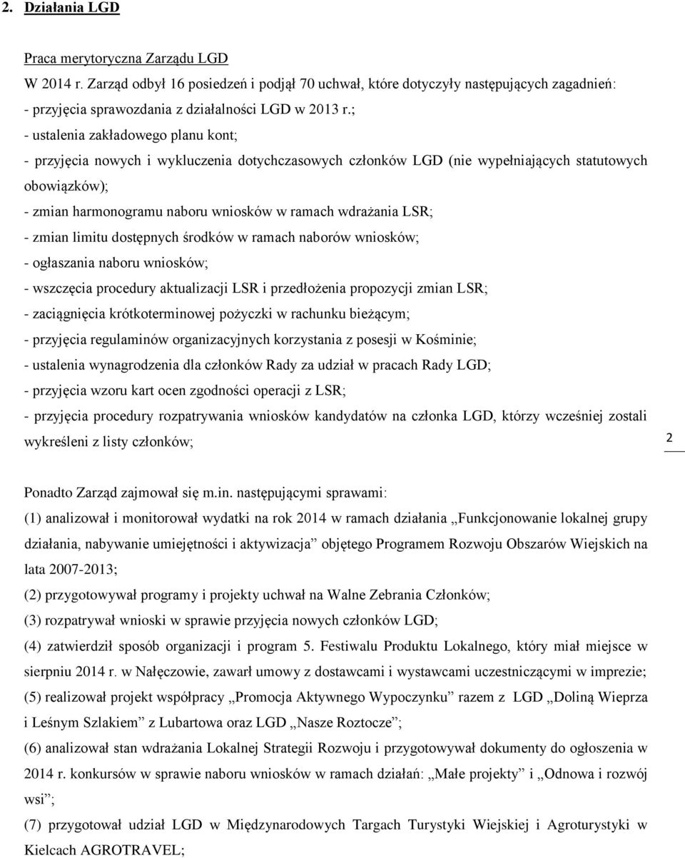 wdrażania LSR; - zmian limitu dostępnych środków w ramach naborów wniosków; - ogłaszania naboru wniosków; - wszczęcia procedury aktualizacji LSR i przedłożenia propozycji zmian LSR; - zaciągnięcia