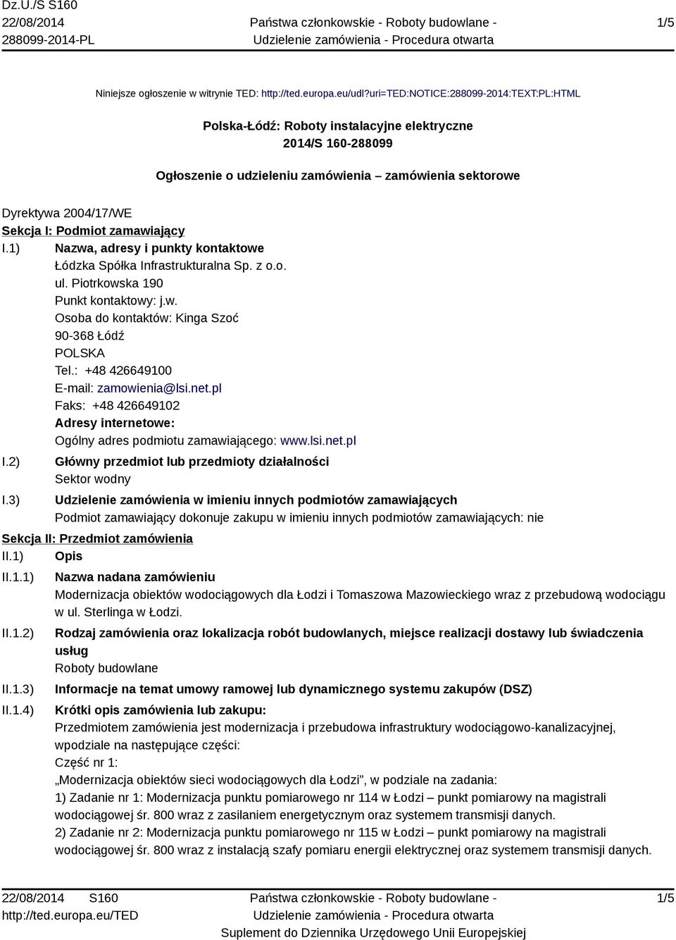 zamawiający I.1) Nazwa, adresy i punkty kontaktowe Łódzka Spółka Infrastrukturalna Sp. z o.o. ul. Piotrkowska 190 Punkt kontaktowy: j.w. Osoba do kontaktów: Kinga Szoć 90-368 Łódź Tel.