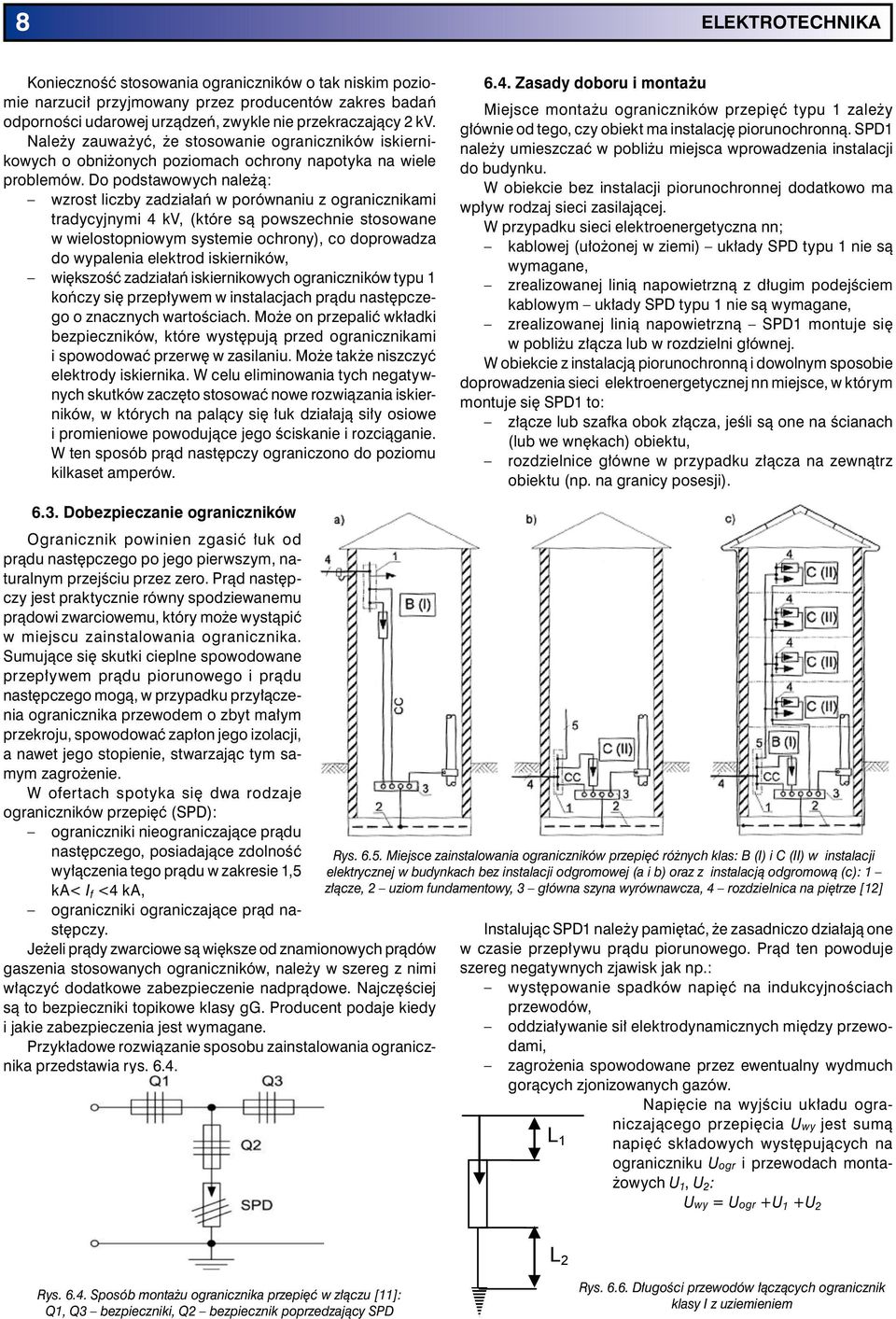 Do podstawowych należą: wzrost liczby zadziałań w porównaniu z ogranicznikami tradycyjnymi 4 kv, (które są powszechnie stosowane w wielostopniowym systemie ochrony), co doprowadza do wypalenia