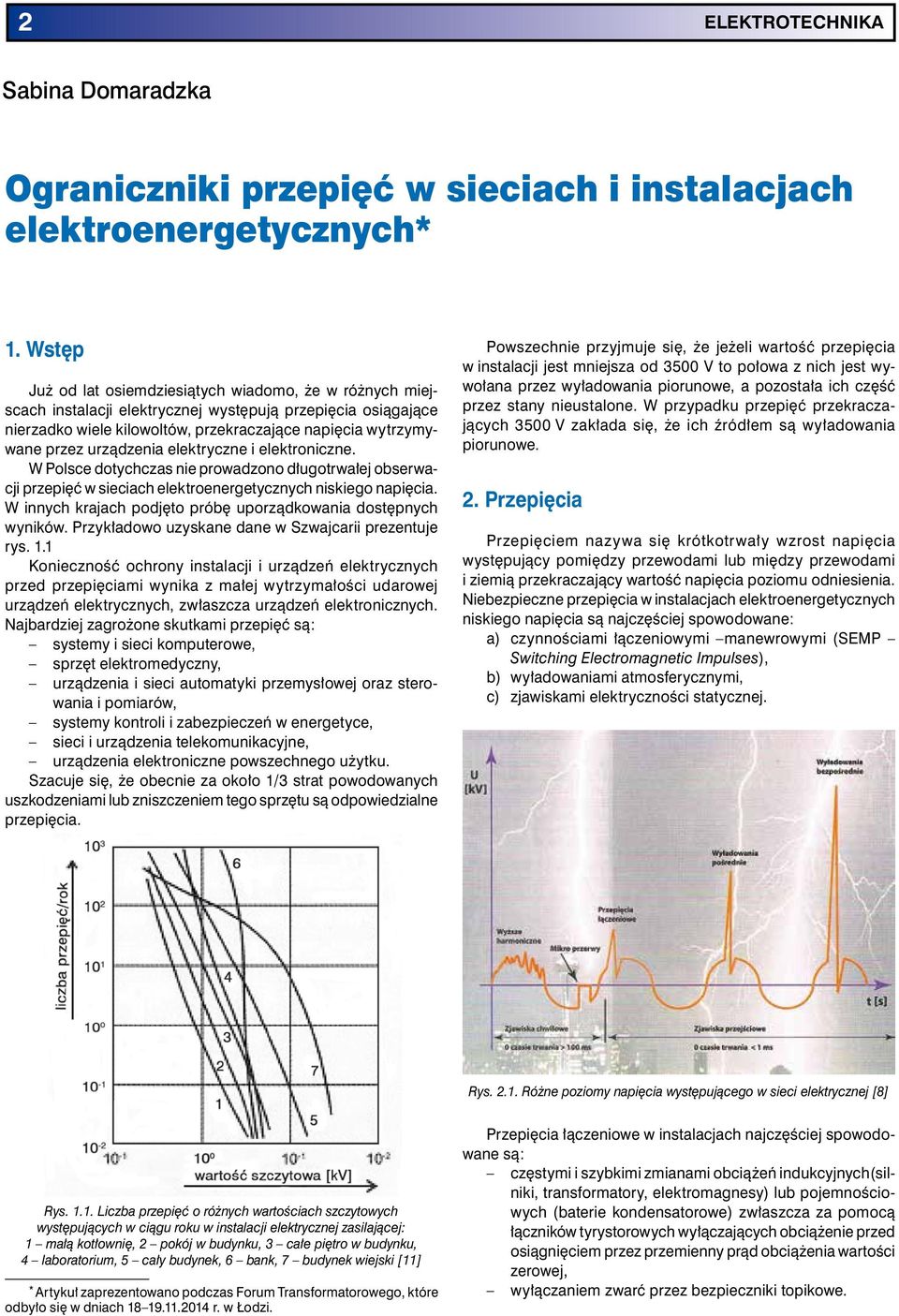 urządzenia elektryczne i elektroniczne. W Polsce dotychczas nie prowadzono długotrwałej obserwacji przepięć w sieciach elektroenergetycznych niskiego napięcia.