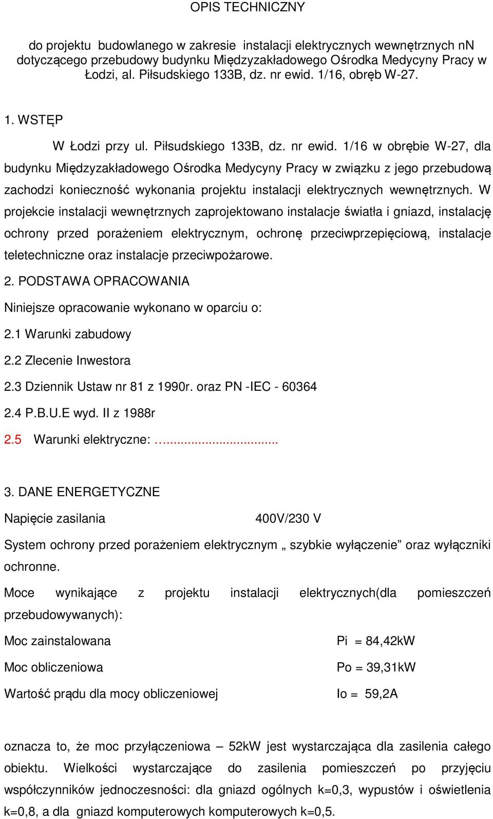 1/16 w obrębie W-27, dla budynku Międzyzakładowego Ośrodka Medycyny Pracy w związku z jego przebudową zachodzi konieczność wykonania projektu instalacji elektrycznych wewnętrznych.