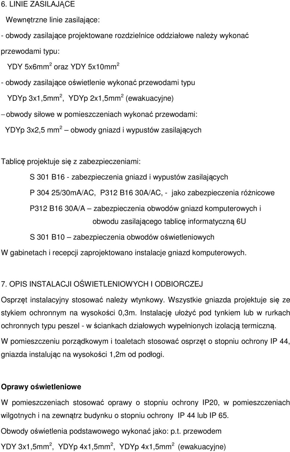 zabezpieczeniami: S 301 B16 - zabezpieczenia gniazd i wypustów zasilających P 304 25/30mA/AC, P312 B16 30A/AC, - jako zabezpieczenia różnicowe P312 B16 30A/A zabezpieczenia obwodów gniazd