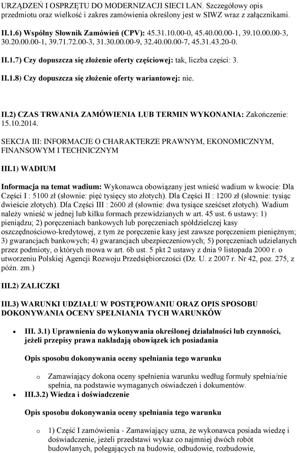 II.2) CZAS TRWANIA ZAMÓWIENIA LUB TERMIN WYKONANIA: Zakończenie: 15.10.2014. SEKCJA III: INFORMACJE O CHARAKTERZE PRAWNYM, EKONOMICZNYM, FINANSOWYM I TECHNICZNYM III.