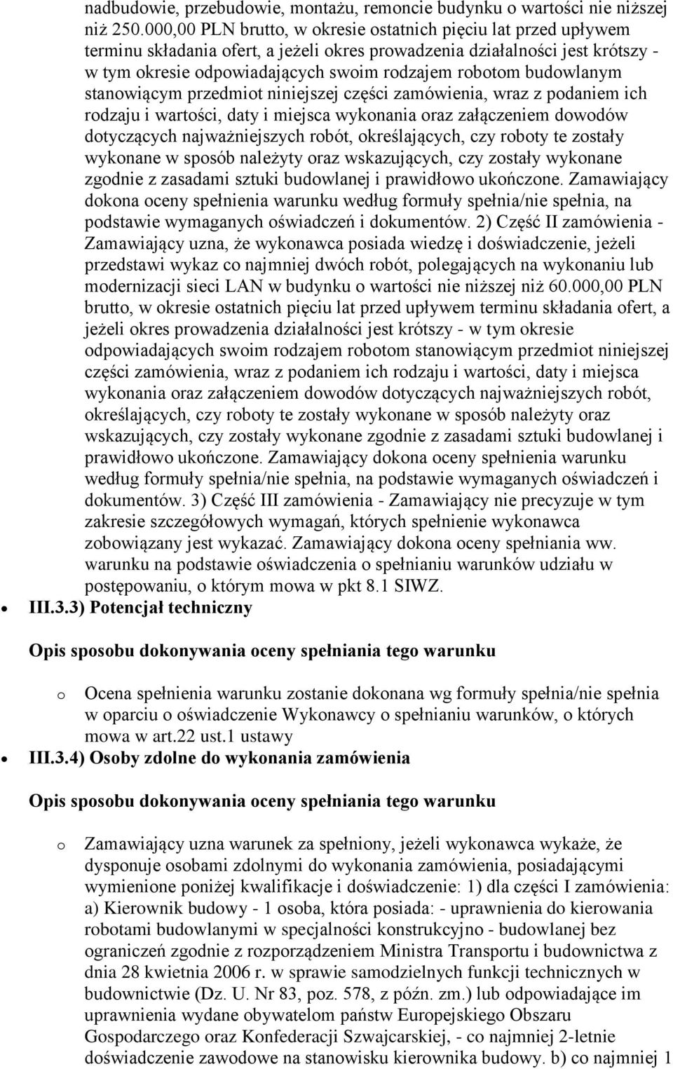 budowlanym stanowiącym przedmiot niniejszej części zamówienia, wraz z podaniem ich rodzaju i wartości, daty i miejsca wykonania oraz załączeniem dowodów dotyczących najważniejszych robót,