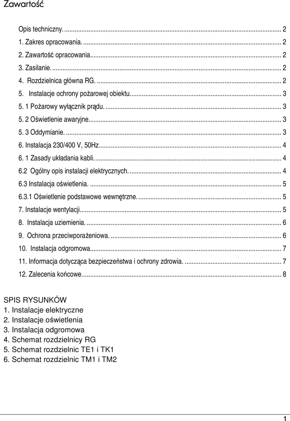 ... 5 6.3.1 Oświetlenie podstawowe wewnętrzne... 5 7. Instalacje wentylacji... 5 8. Instalacja uziemienia.... 6 9. Ochrona przeciwporaŝeniowa.... 6 10. Instalacja odgromowa... 7 11.