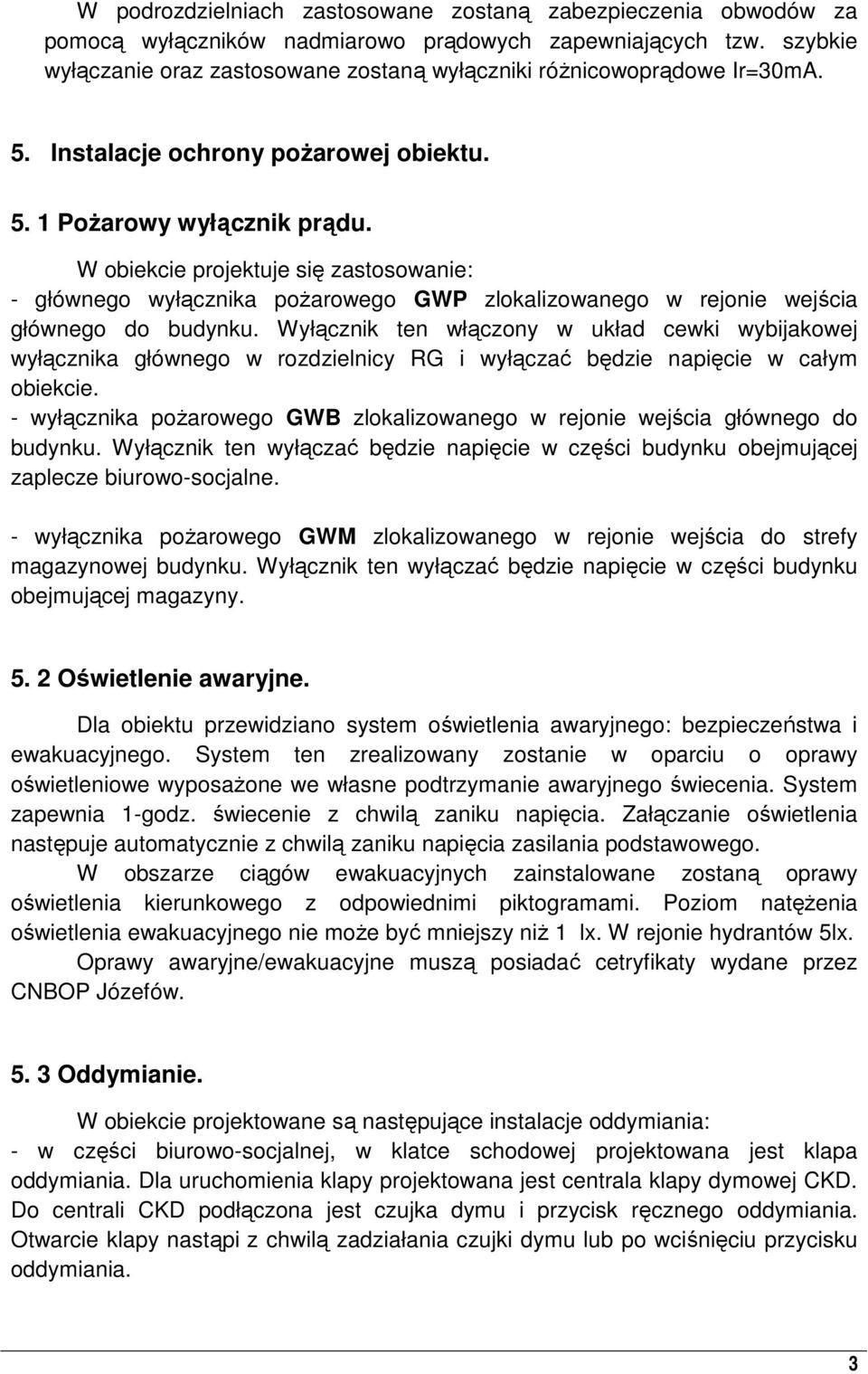 W obiekcie projektuje się zastosowanie: - głównego wyłącznika poŝarowego GWP zlokalizowanego w rejonie wejścia głównego do budynku.