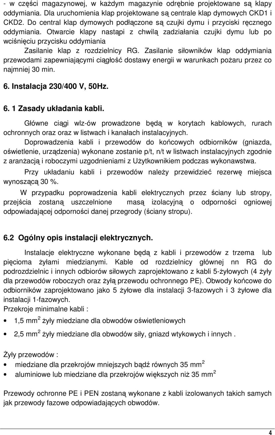 Otwarcie klapy nastąpi z chwilą zadziałania czujki dymu lub po wciśnięciu przycisku oddymiania Zasilanie klap z rozdzielnicy RG.