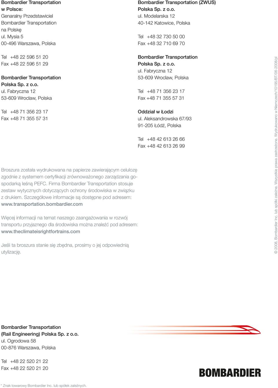 Modelarska 12 40-142 Katowice, Polska Tel +48 32 730 50 00 Fax +48 32 710 69 70 Tel +48 22 596 51 20 Fax +48 22 596 51 29 Bombardier Transportation Polska Sp. z o.o. ul.