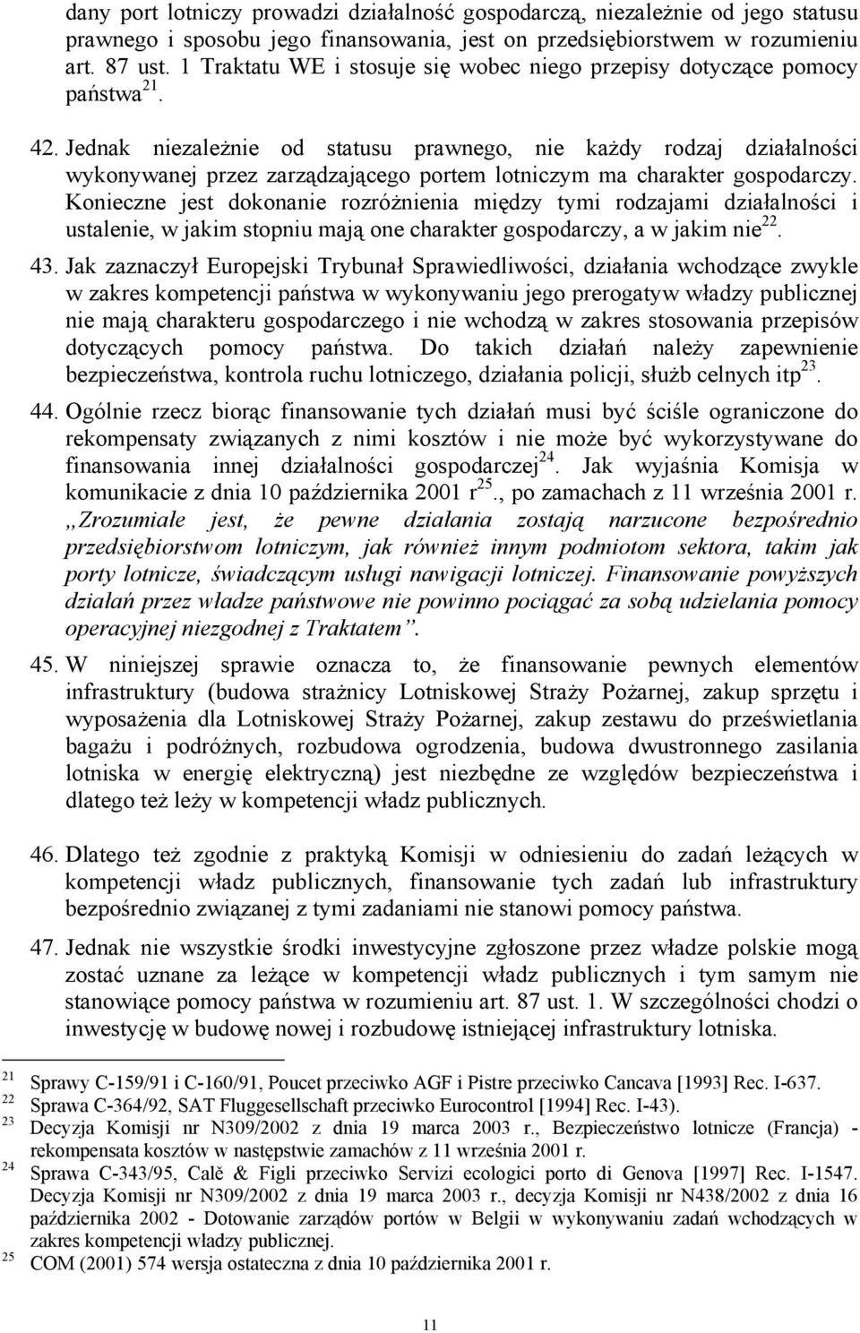 Jednak niezależnie od statusu prawnego, nie każdy rodzaj działalności wykonywanej przez zarządzającego portem lotniczym ma charakter gospodarczy.