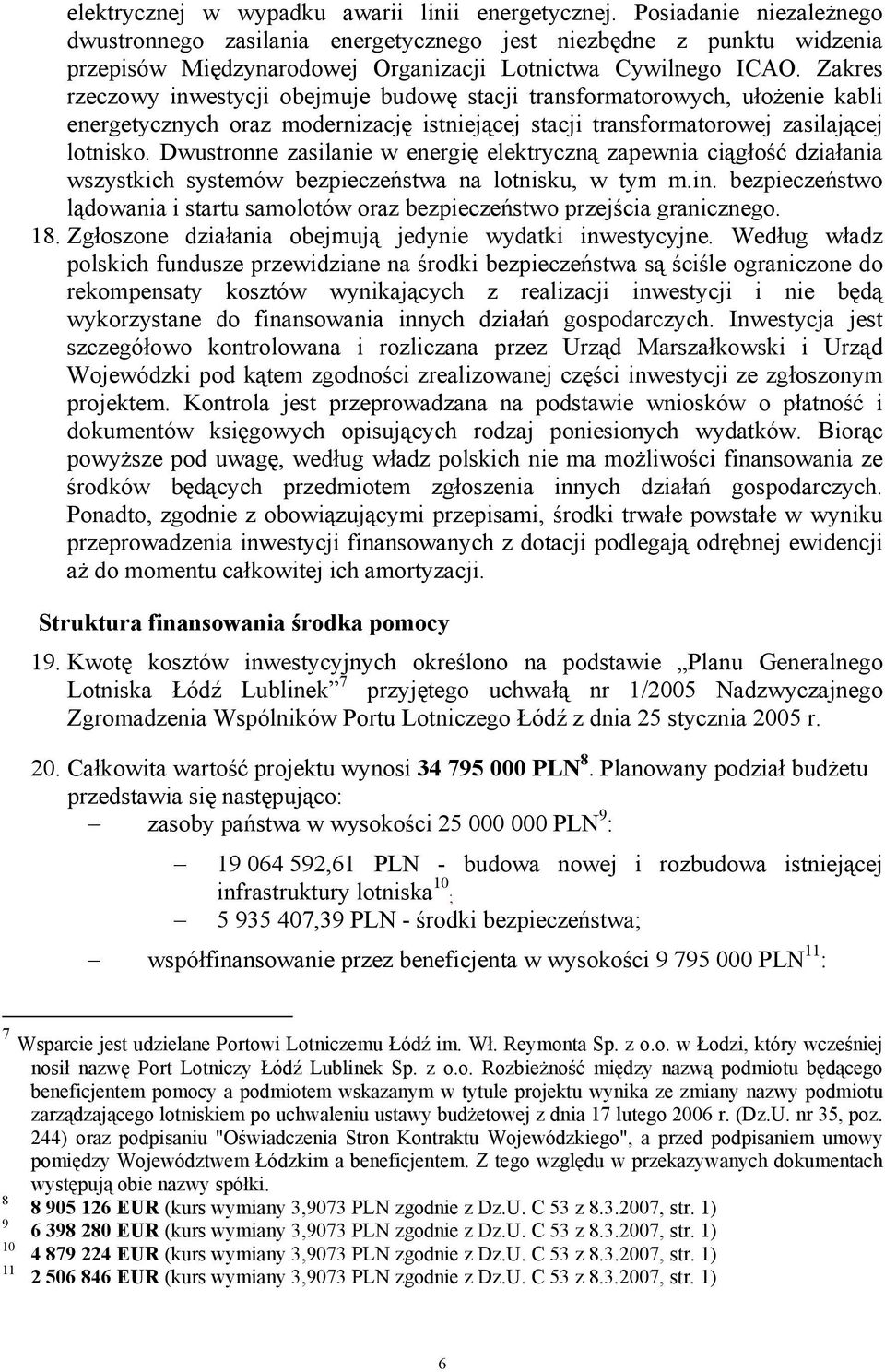 Zakres rzeczowy inwestycji obejmuje budowę stacji transformatorowych, ułożenie kabli energetycznych oraz modernizację istniejącej stacji transformatorowej zasilającej lotnisko.