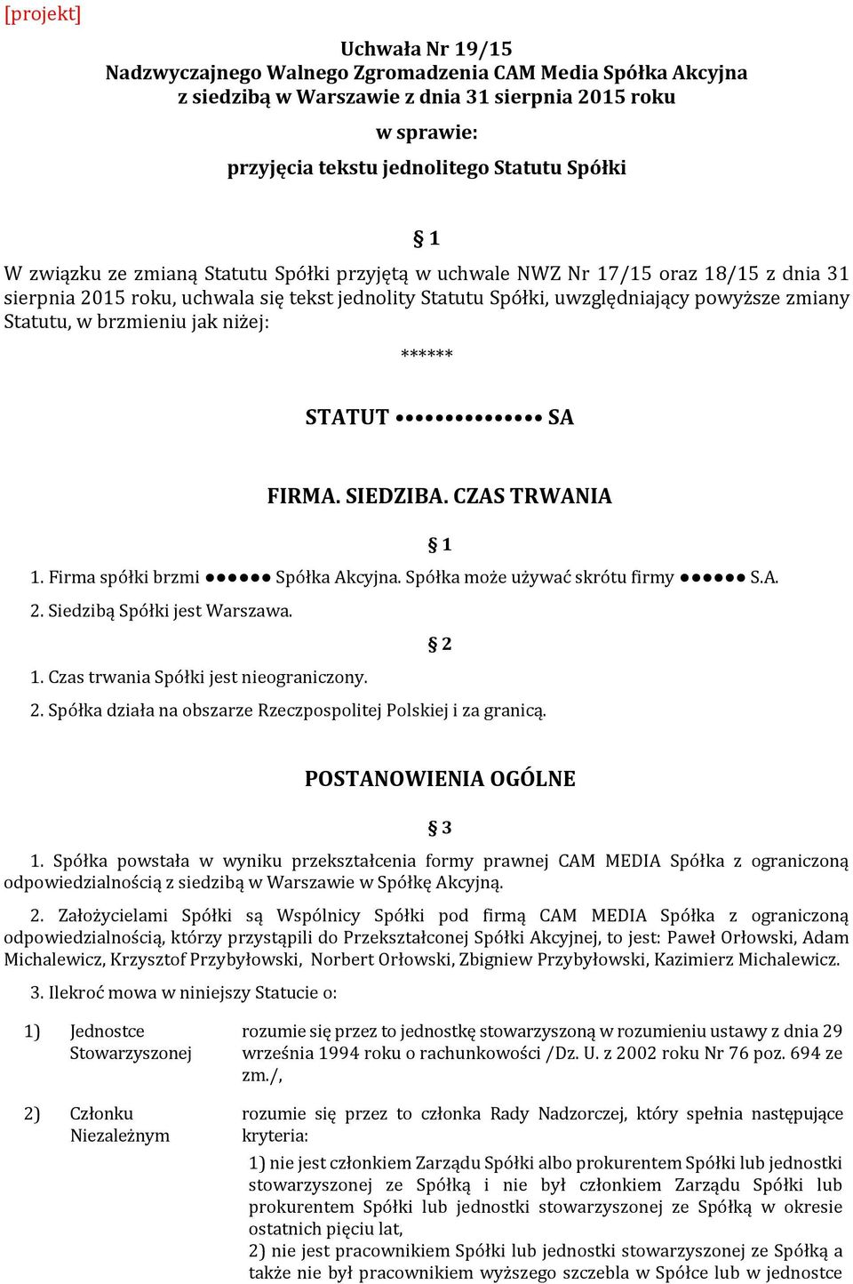 brzmieniu jak niżej: ****** STATUT SA FIRMA. SIEDZIBA. CZAS TRWANIA 1 1. Firma spółki brzmi Spółka Akcyjna. Spółka może używać skrótu firmy S.A. 2. Siedzibą Spółki jest Warszawa. 2 1.