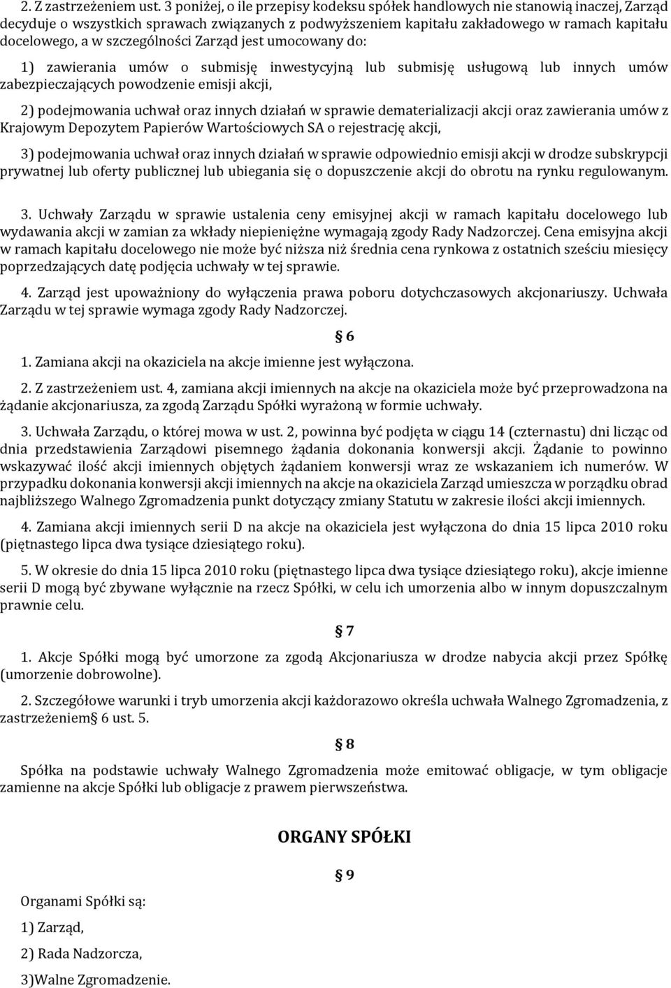 szczególności Zarząd jest umocowany do: 1) zawierania umów o submisję inwestycyjną lub submisję usługową lub innych umów zabezpieczających powodzenie emisji akcji, 2) podejmowania uchwał oraz innych