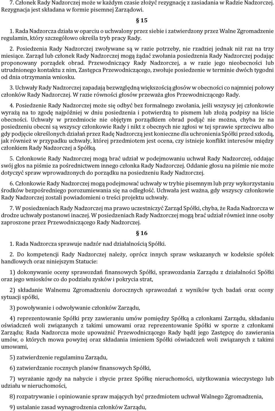 Posiedzenia Rady Nadzorczej zwoływane są w razie potrzeby, nie rzadziej jednak niż raz na trzy miesiące.