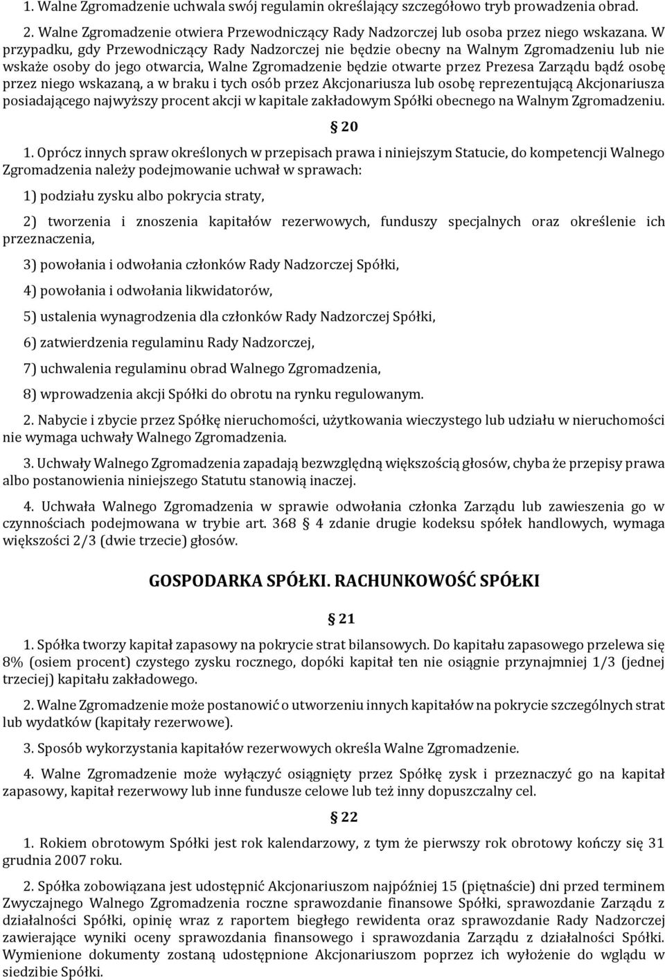 przez niego wskazaną, a w braku i tych osób przez Akcjonariusza lub osobę reprezentującą Akcjonariusza posiadającego najwyższy procent akcji w kapitale zakładowym Spółki obecnego na Walnym