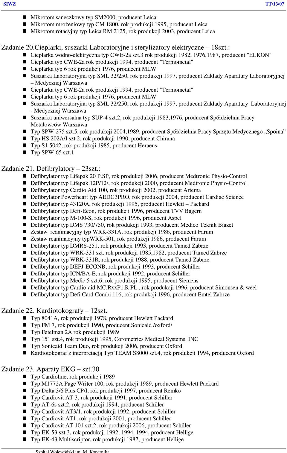 3 rok produkcji 1982, 1976,1987, producent "ELKON" Cieplarka typ CWE-2a rok produkcji 1994, producent "Termometal" Cieplarka typ 6 rok produkcji 1976, producent MLW Suszarka Laboratoryjna typ SML