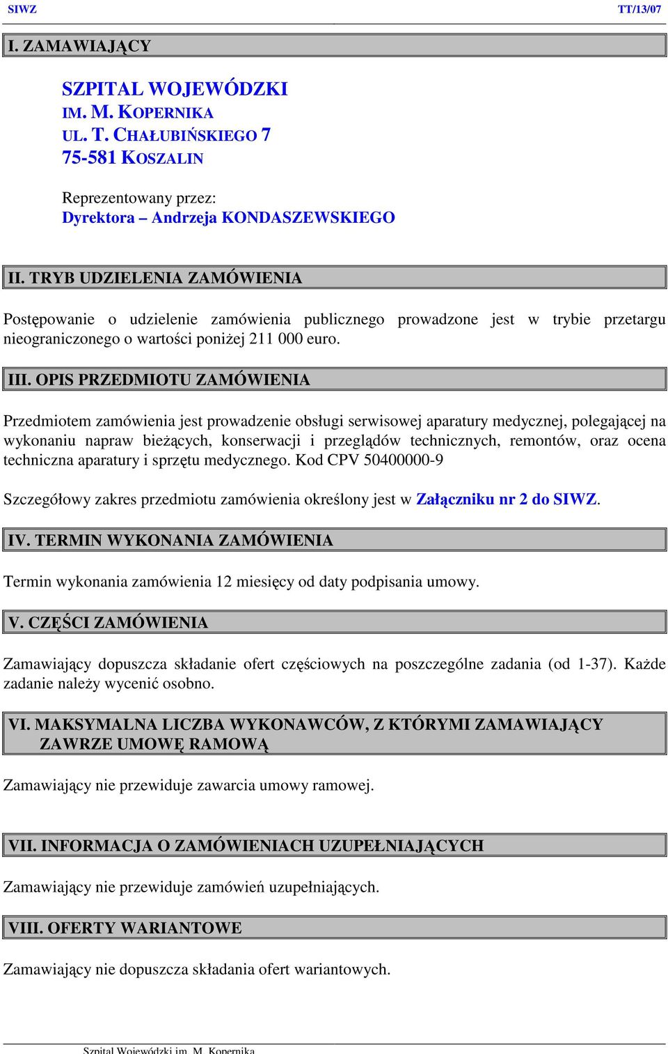 OPIS PRZEDMIOTU ZAMÓWIENIA Przedmiotem zamówienia jest prowadzenie obsługi serwisowej aparatury medycznej, polegającej na wykonaniu napraw bieżących, konserwacji i przeglądów technicznych, remontów,