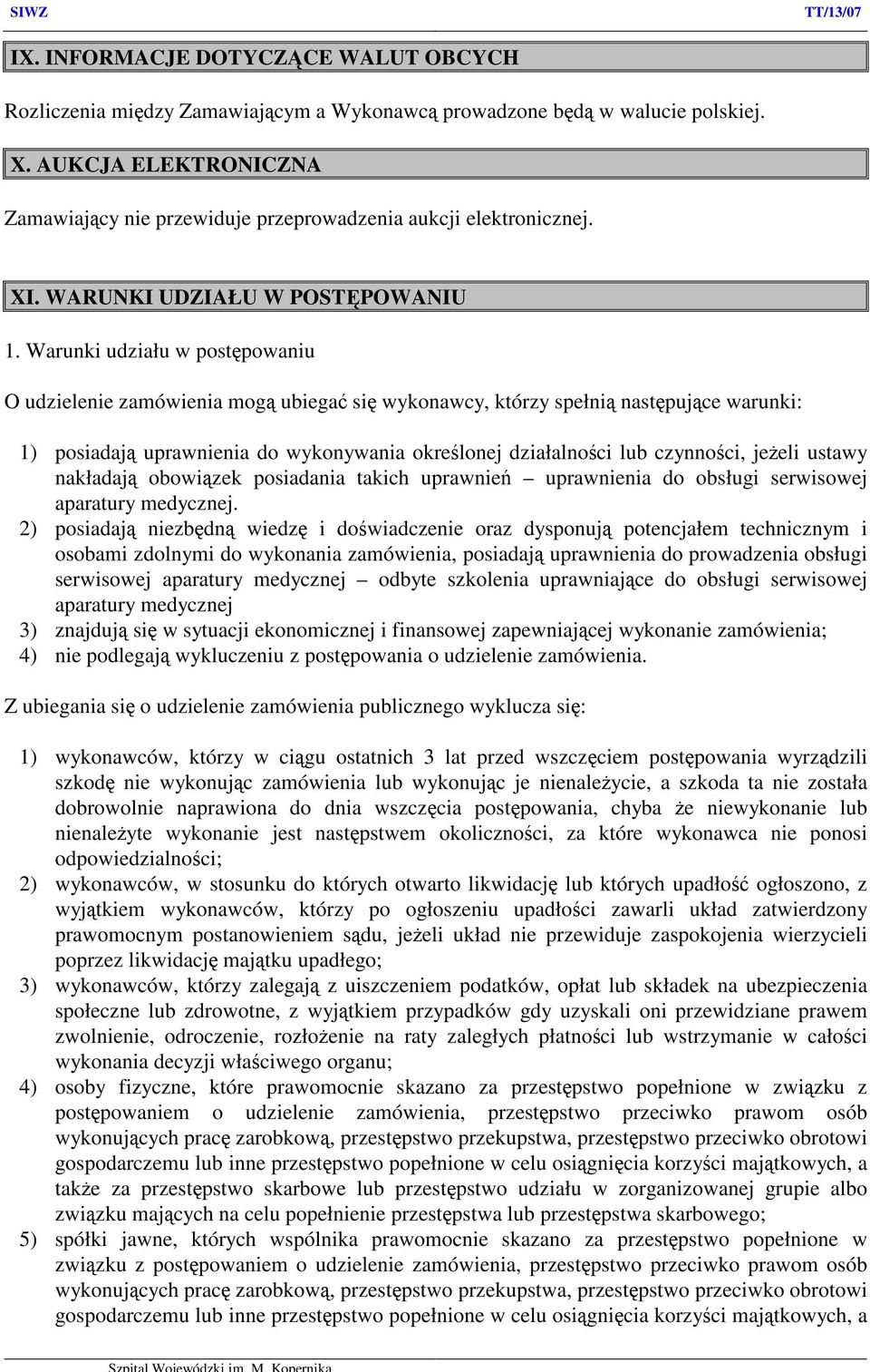 Warunki udziału w postępowaniu O udzielenie zamówienia mogą ubiegać się wykonawcy, którzy spełnią następujące warunki: 1) posiadają uprawnienia do wykonywania określonej działalności lub czynności,