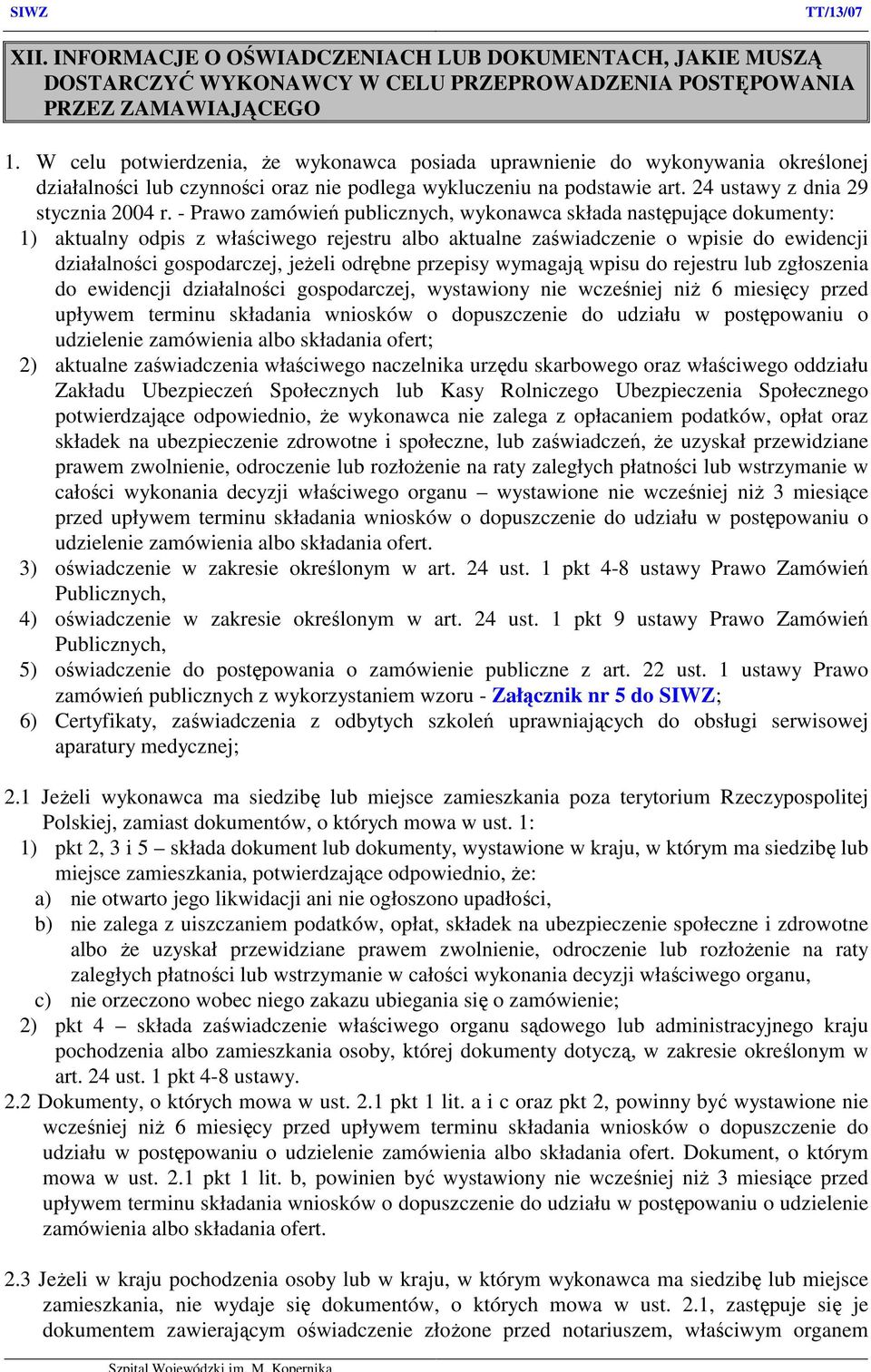 - Prawo zamówień publicznych, wykonawca składa następujące dokumenty: 1) aktualny odpis z właściwego rejestru albo aktualne zaświadczenie o wpisie do ewidencji działalności gospodarczej, jeżeli