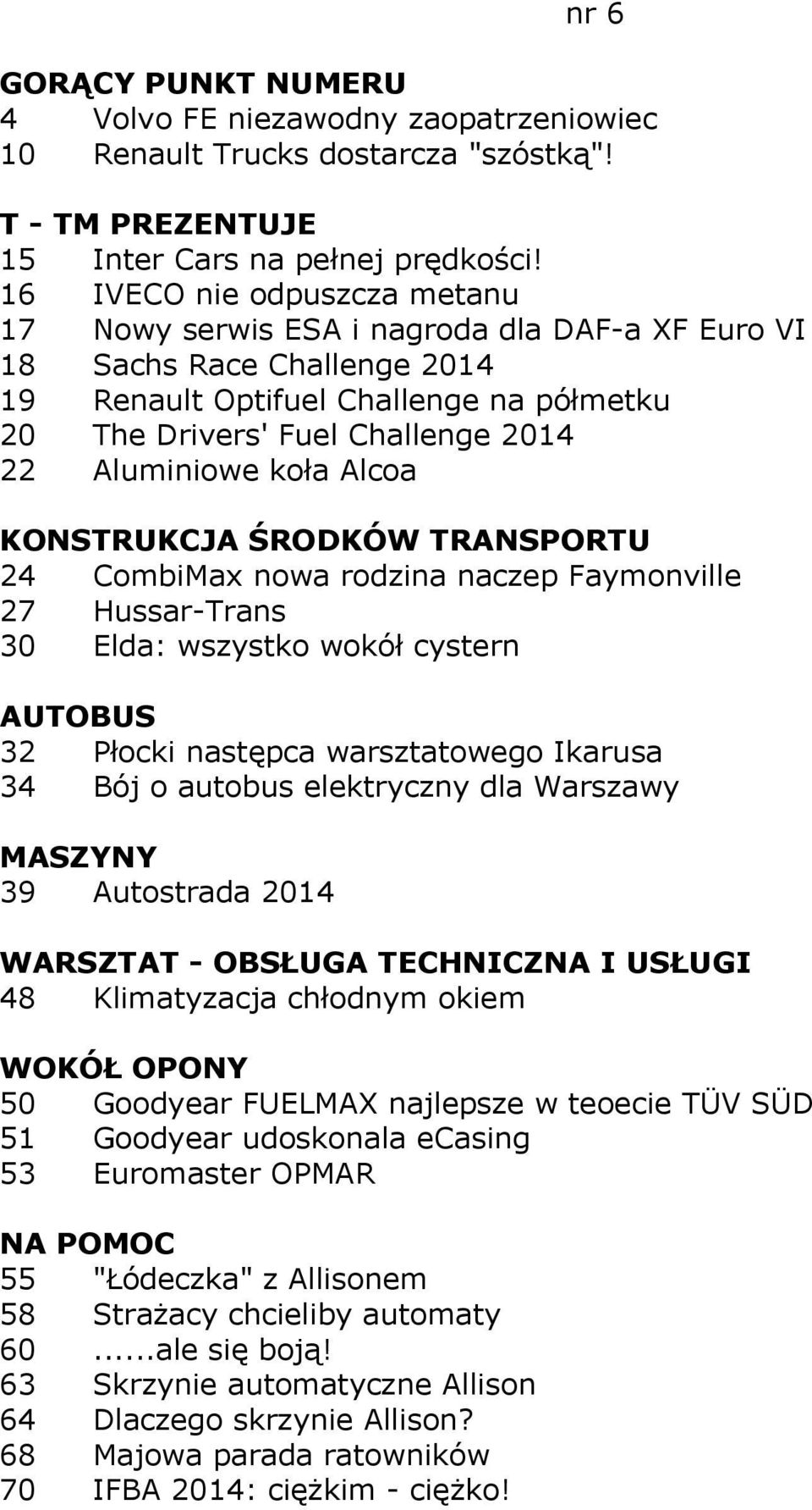 Aluminiowe koła Alcoa 24 CombiMax nowa rodzina naczep Faymonville 27 Hussar-Trans 30 Elda: wszystko wokół cystern AUTOBUS 32 Płocki następca warsztatowego Ikarusa 34 Bój o autobus elektryczny dla