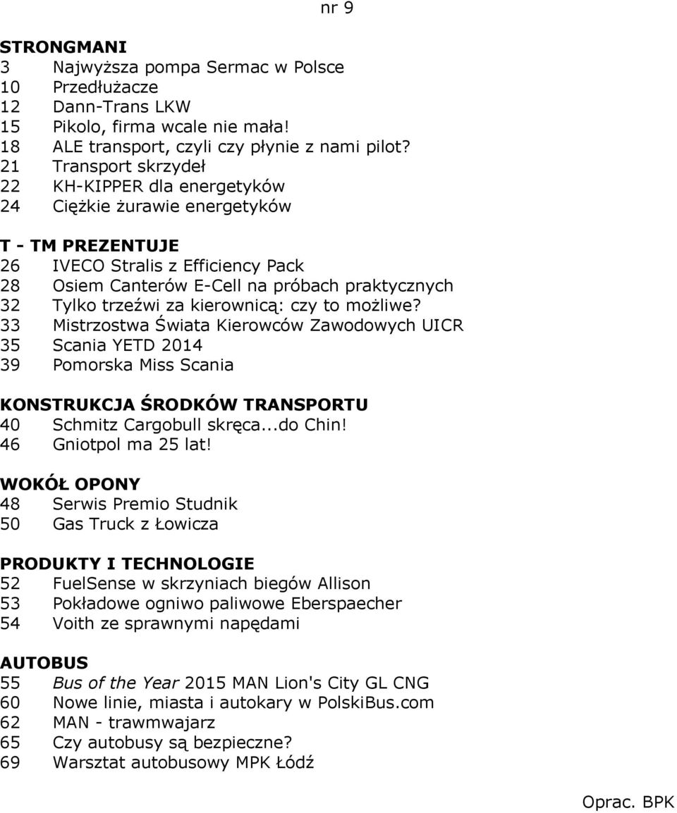 trzeźwi za kierownicą: czy to możliwe? 33 Mistrzostwa Świata Kierowców Zawodowych UICR 35 Scania YETD 2014 39 Pomorska Miss Scania 40 Schmitz Cargobull skręca...do Chin! 46 Gniotpol ma 25 lat!