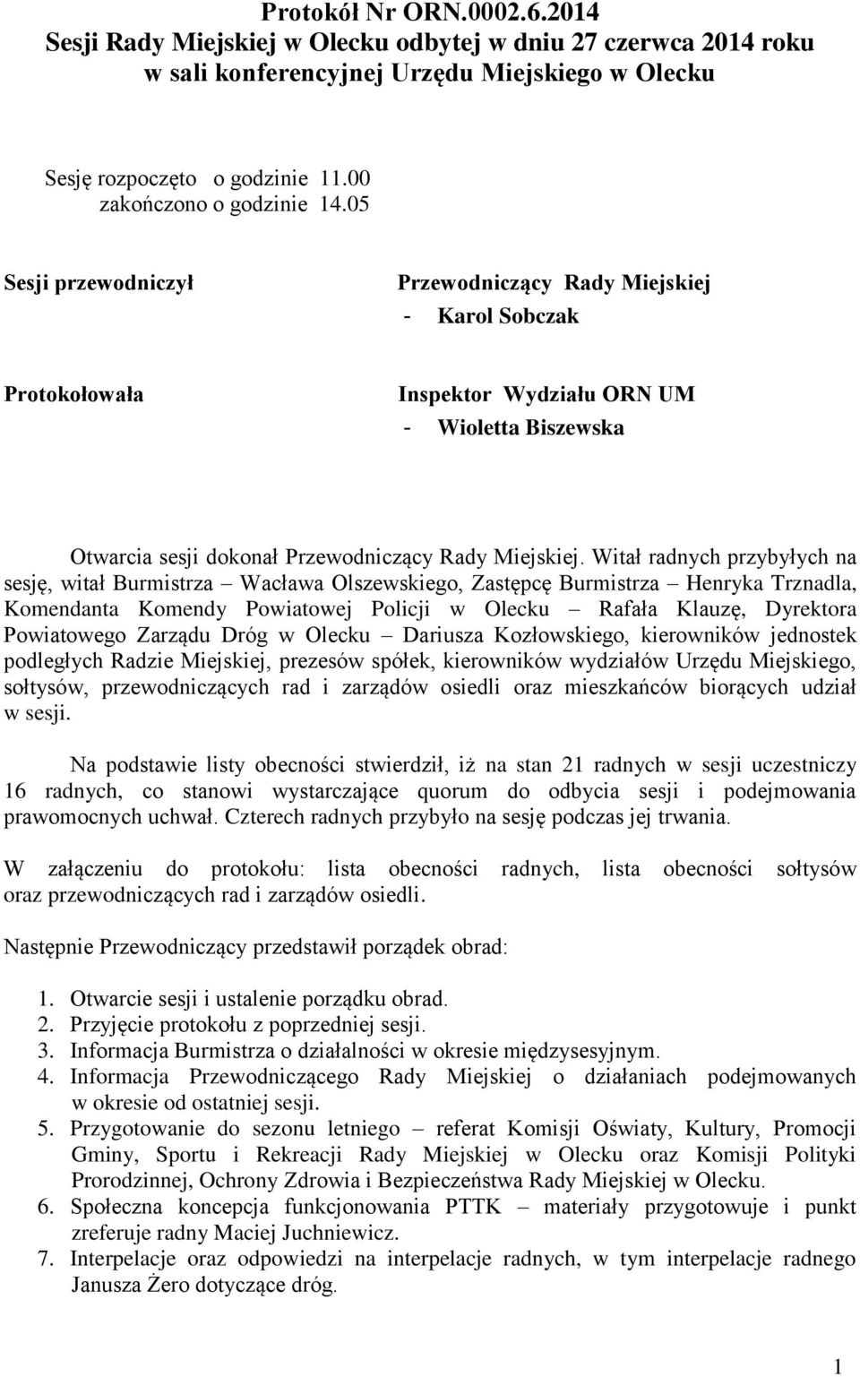 05 Sesji przewodniczył Przewodniczący Rady Miejskiej - Karol Sobczak Protokołowała Inspektor Wydziału ORN UM - Wioletta Biszewska Otwarcia sesji dokonał Przewodniczący Rady Miejskiej.