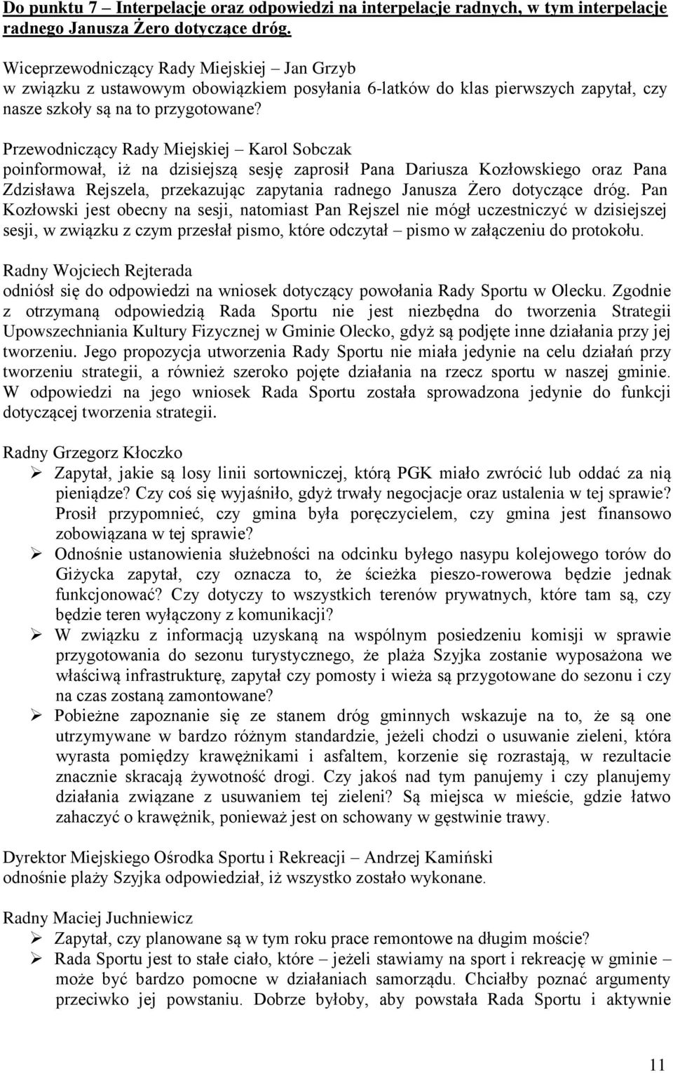 poinformował, iż na dzisiejszą sesję zaprosił Pana Dariusza Kozłowskiego oraz Pana Zdzisława Rejszela, przekazując zapytania radnego Janusza Żero dotyczące dróg.