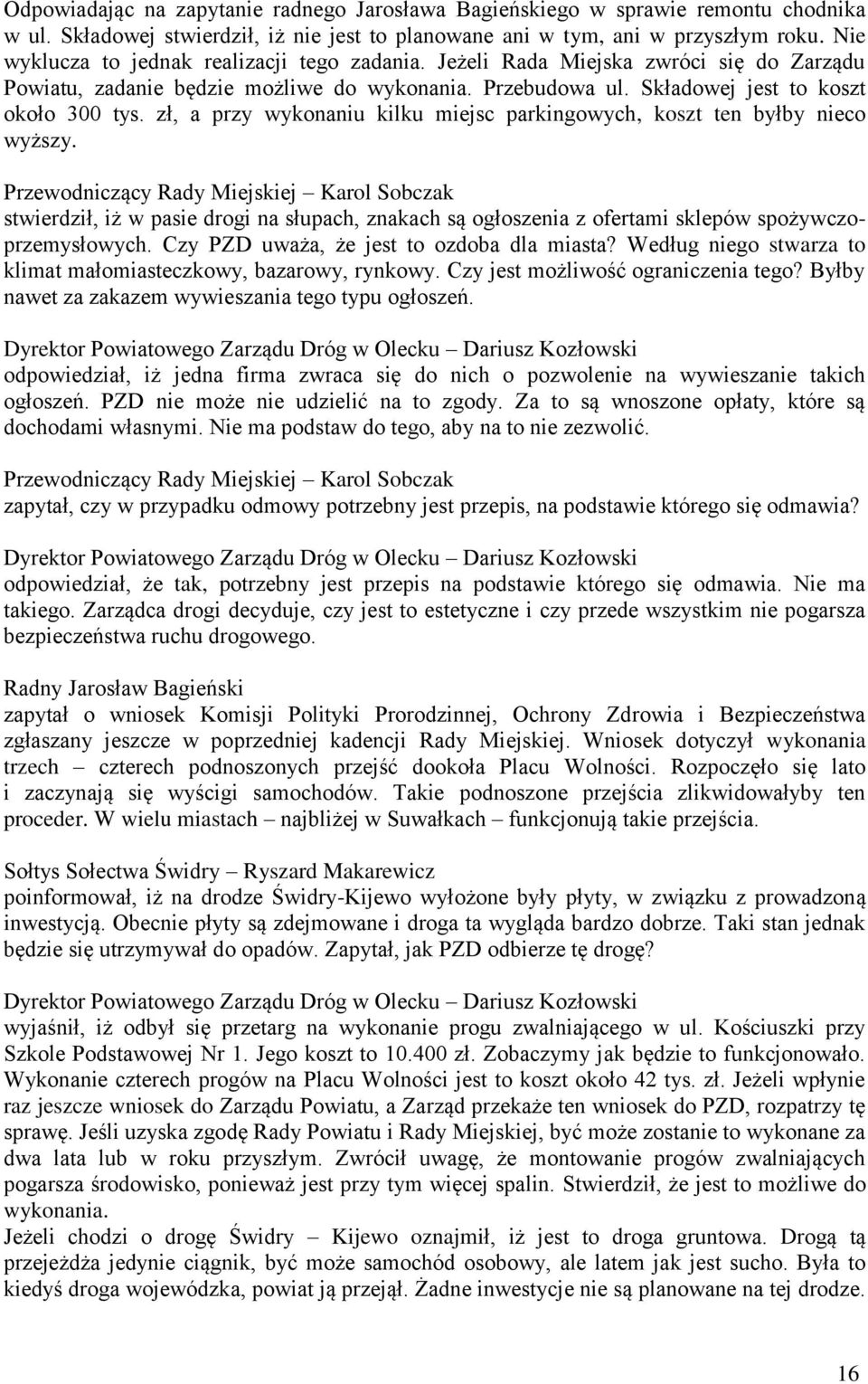 zł, a przy wykonaniu kilku miejsc parkingowych, koszt ten byłby nieco wyższy. stwierdził, iż w pasie drogi na słupach, znakach są ogłoszenia z ofertami sklepów spożywczoprzemysłowych.