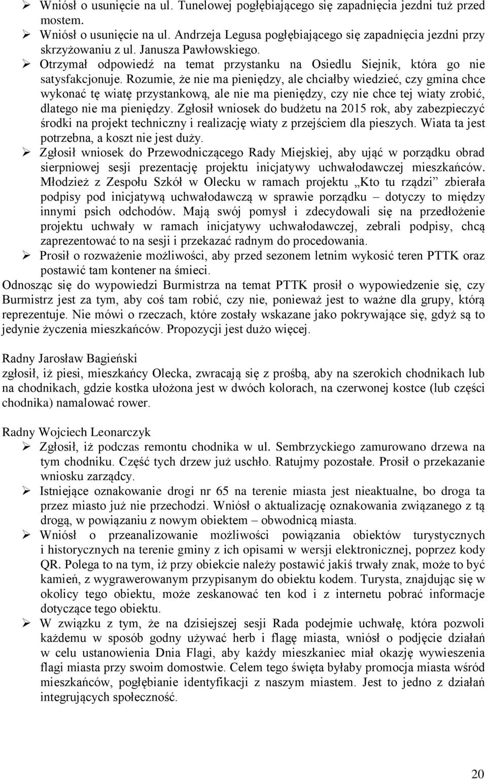 Rozumie, że nie ma pieniędzy, ale chciałby wiedzieć, czy gmina chce wykonać tę wiatę przystankową, ale nie ma pieniędzy, czy nie chce tej wiaty zrobić, dlatego nie ma pieniędzy.