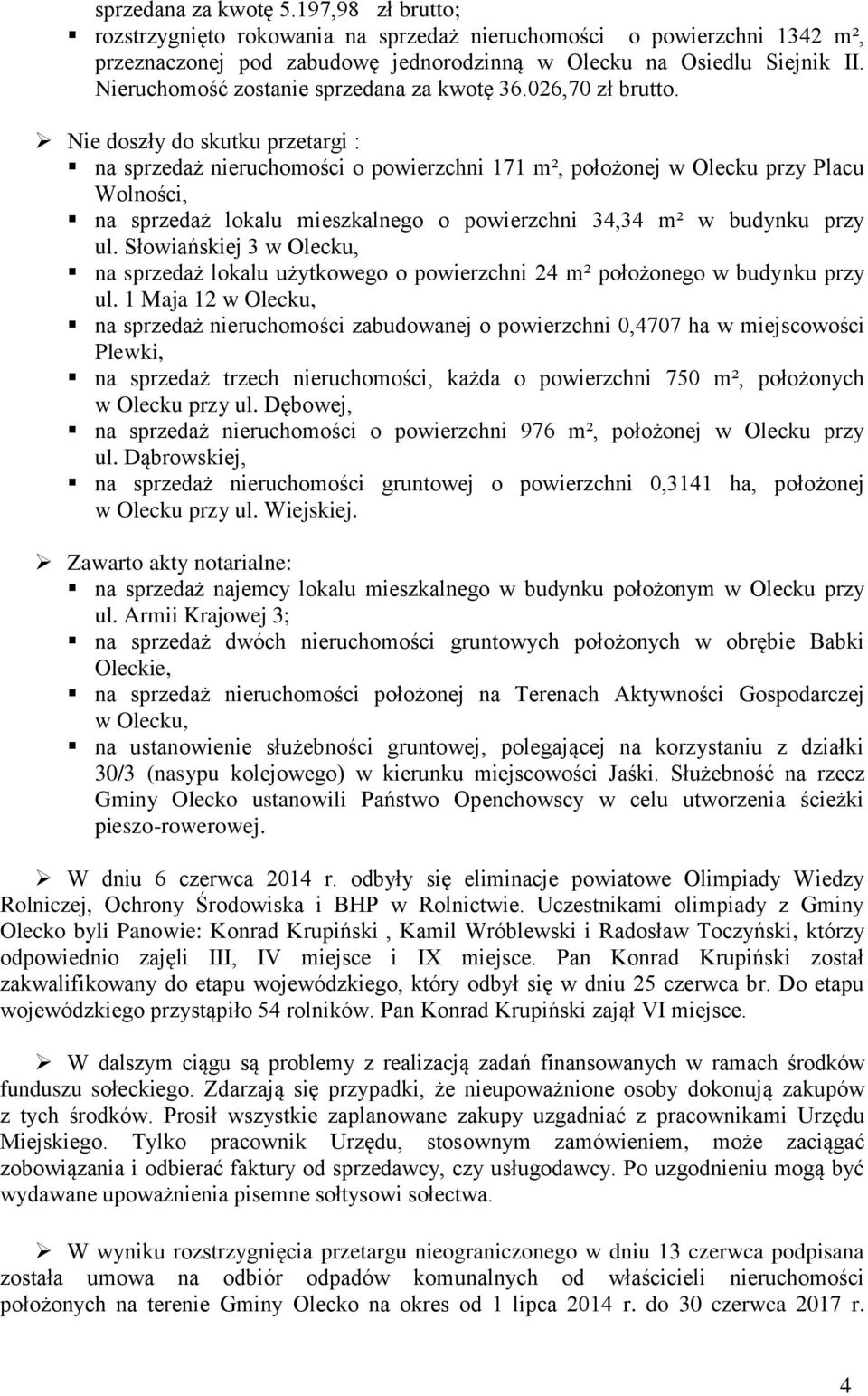 Nie doszły do skutku przetargi : na sprzedaż nieruchomości o powierzchni 171 m², położonej w Olecku przy Placu Wolności, na sprzedaż lokalu mieszkalnego o powierzchni 34,34 m² w budynku przy ul.