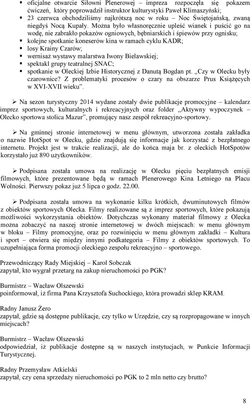 Można było własnoręcznie upleść wianek i puścić go na wodę, nie zabrakło pokazów ogniowych, bębniarskich i śpiewów przy ognisku; kolejne spotkanie koneserów kina w ramach cyklu KADR; losy Krainy