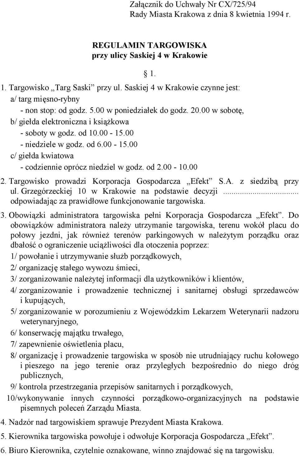 00 - niedziele w godz. od 6.00-15.00 c/ giełda kwiatowa - codziennie oprócz niedziel w godz. od 2.00-10.00 2. Targowisko prowadzi Korporacja Gospodarcza Efekt S.A. z siedzibą przy ul.