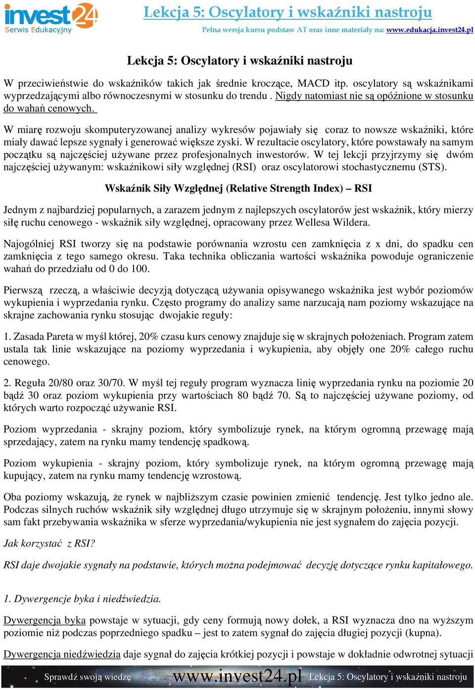 W miarę rozwoju skomputeryzowanej analizy wykresów pojawiały się coraz to nowsze wskaźniki, które miały dawać lepsze sygnały i generować większe zyski.