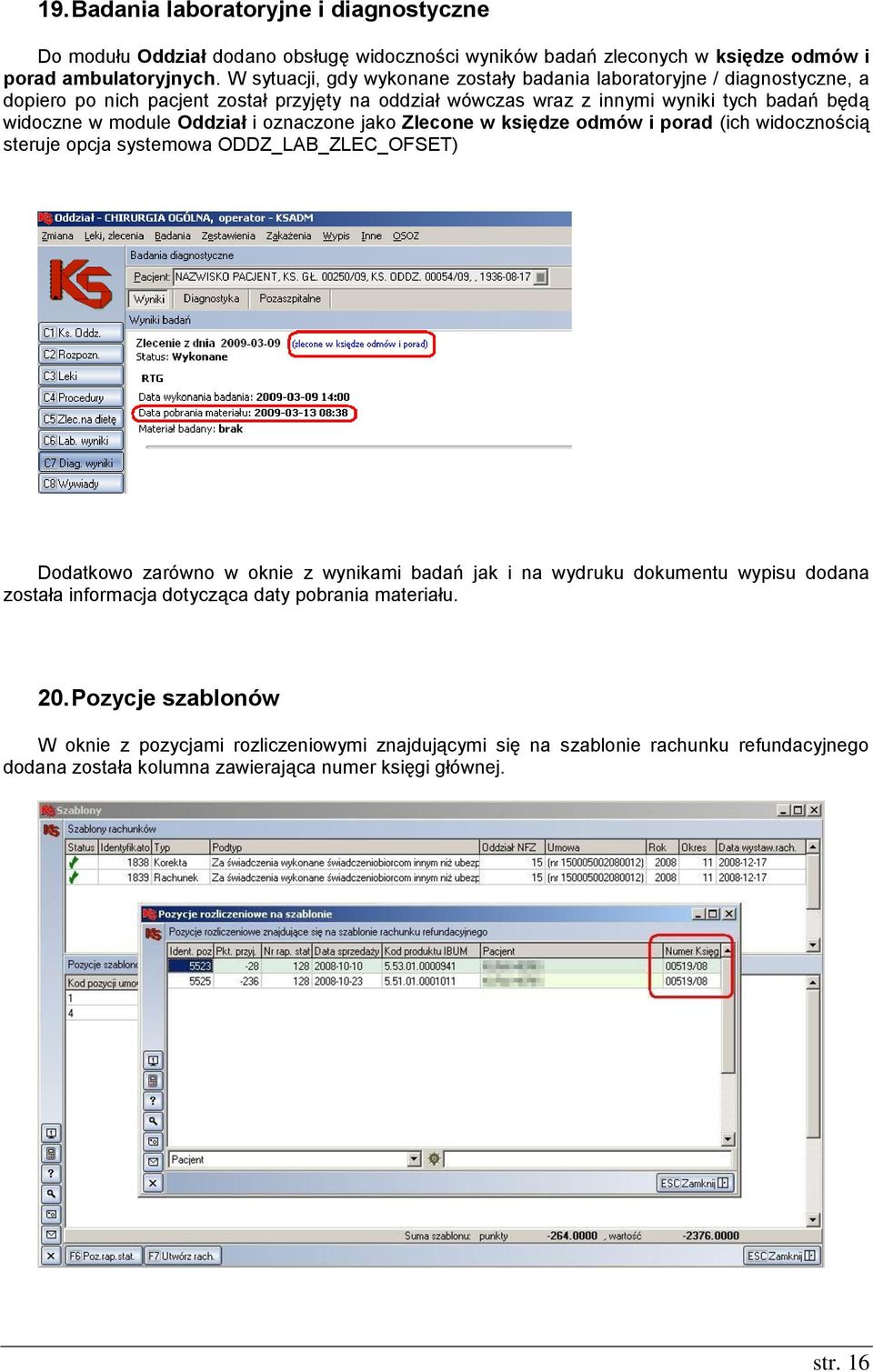 Oddział i oznaczone jako Zlecone w księdze odmów i porad (ich widocznością steruje opcja systemowa ODDZ_LAB_ZLEC_OFSET) Dodatkowo zarówno w oknie z wynikami badań jak i na wydruku dokumentu