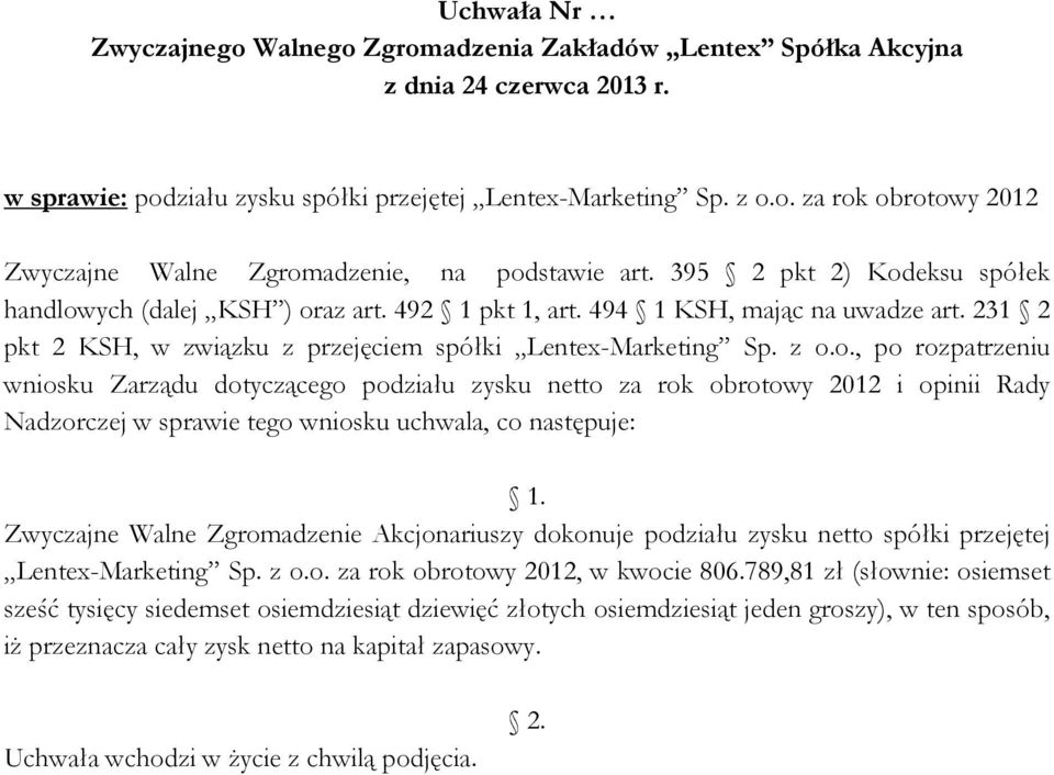 o., po rozpatrzeniu wniosku Zarządu dotyczącego podziału zysku netto za rok obrotowy 2012 i opinii Rady Nadzorczej w sprawie tego wniosku uchwala, co następuje: Zwyczajne Walne Zgromadzenie