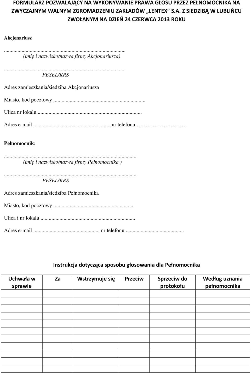 Pełnomocnik:... (imię i nazwisko/nazwa firmy Pełnomocnika )... PESEL/KRS Adres zamieszkania/siedziba Pełnomocnika Miasto, kod pocztowy... Ulica i nr lokalu... Adres e-mail.