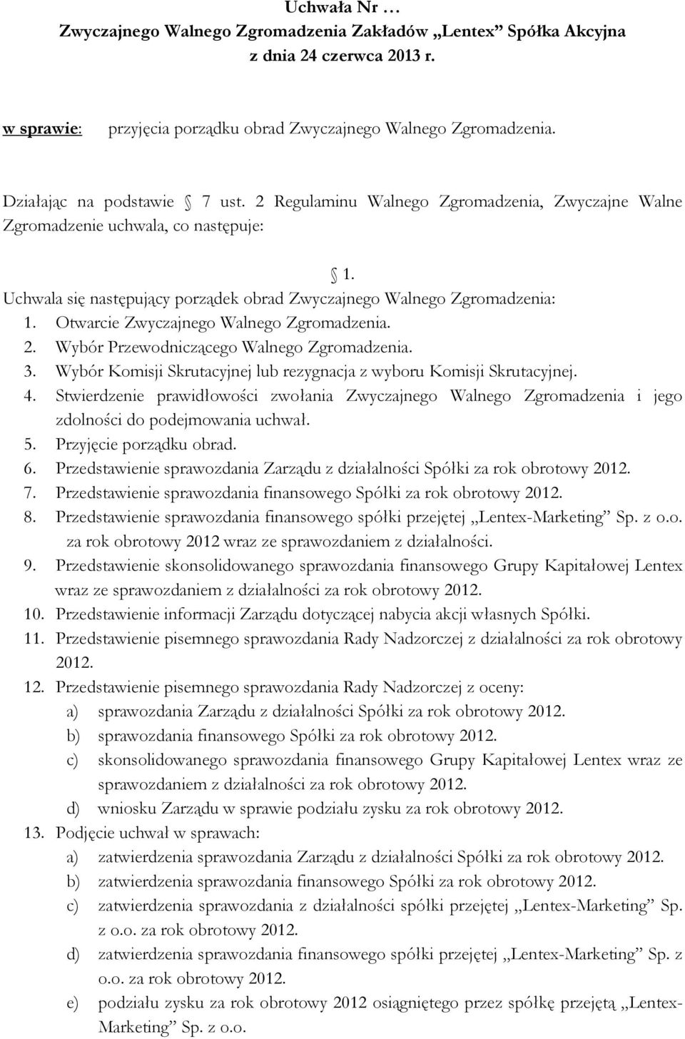 Otwarcie Zwyczajnego Walnego Zgromadzenia. 2. Wybór Przewodniczącego Walnego Zgromadzenia. 3. Wybór Komisji Skrutacyjnej lub rezygnacja z wyboru Komisji Skrutacyjnej. 4.