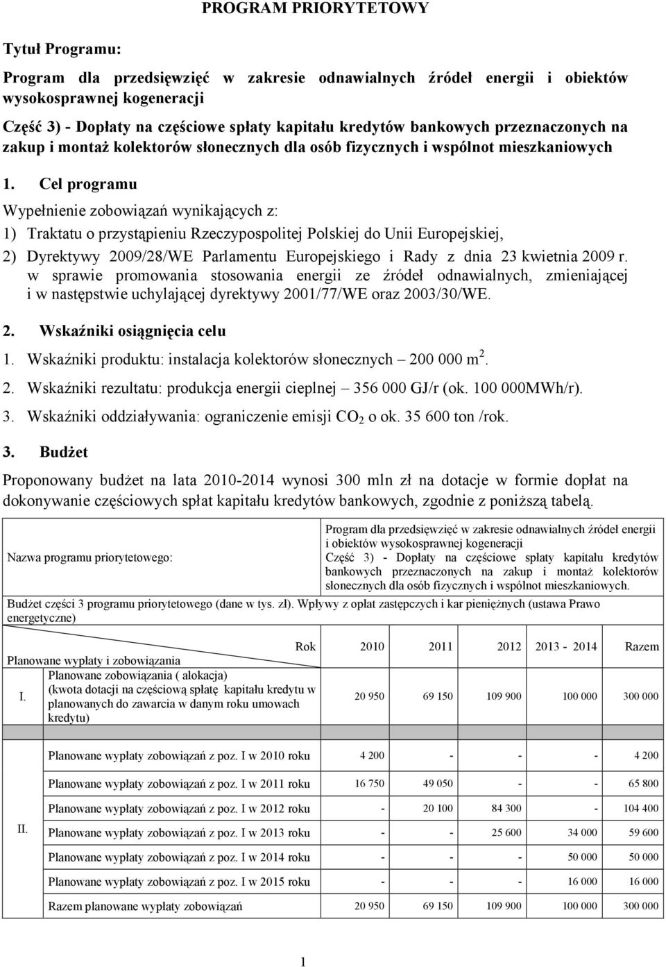 Cel programu Wypełnienie zobowiązań wynikających z: 1) Traktatu o przystąpieniu Rzeczypospolitej Polskiej do Unii Europejskiej, 2) Dyrektywy 2009/28/WE Parlamentu Europejskiego i Rady z dnia 23