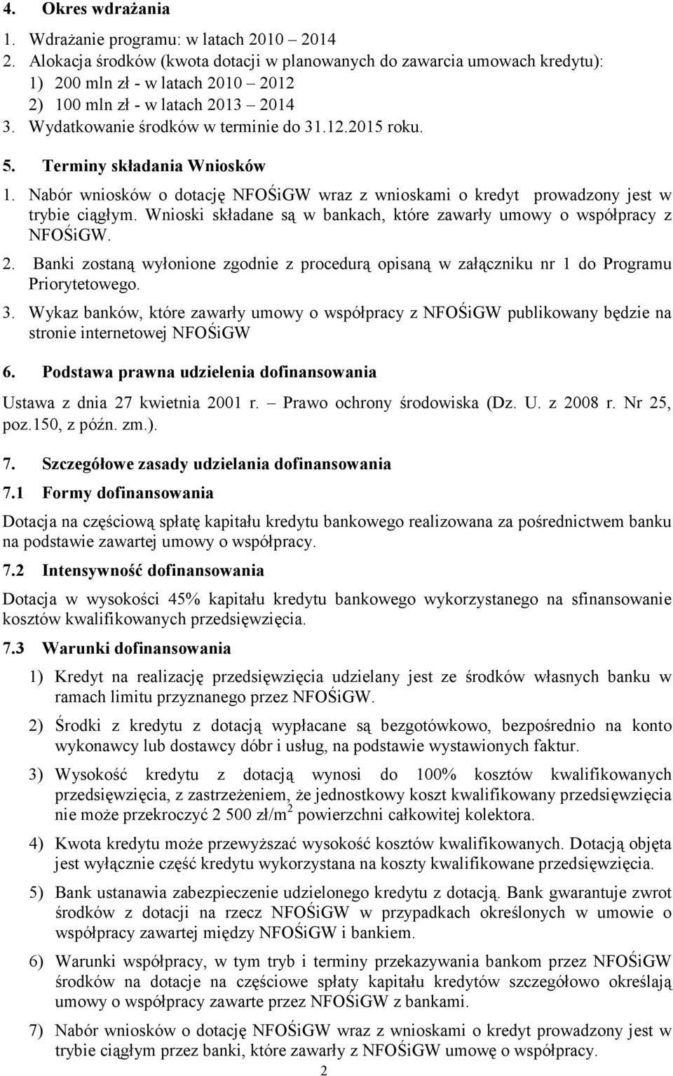 5. Terminy składania Wniosków 1. Nabór wniosków o dotację NFOŚiGW wraz z wnioskami o kredyt prowadzony jest w trybie ciągłym. Wnioski składane są w bankach, które zawarły umowy o współpracy z NFOŚiGW.