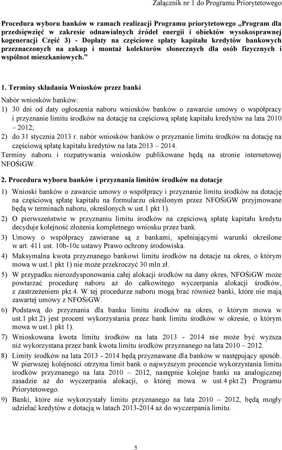 Terminy składania Wniosków przez banki Nabór wniosków banków: 1) 30 dni od daty ogłoszenia naboru wniosków banków o zawarcie umowy o współpracy i przyznanie limitu środków na dotację na częściową