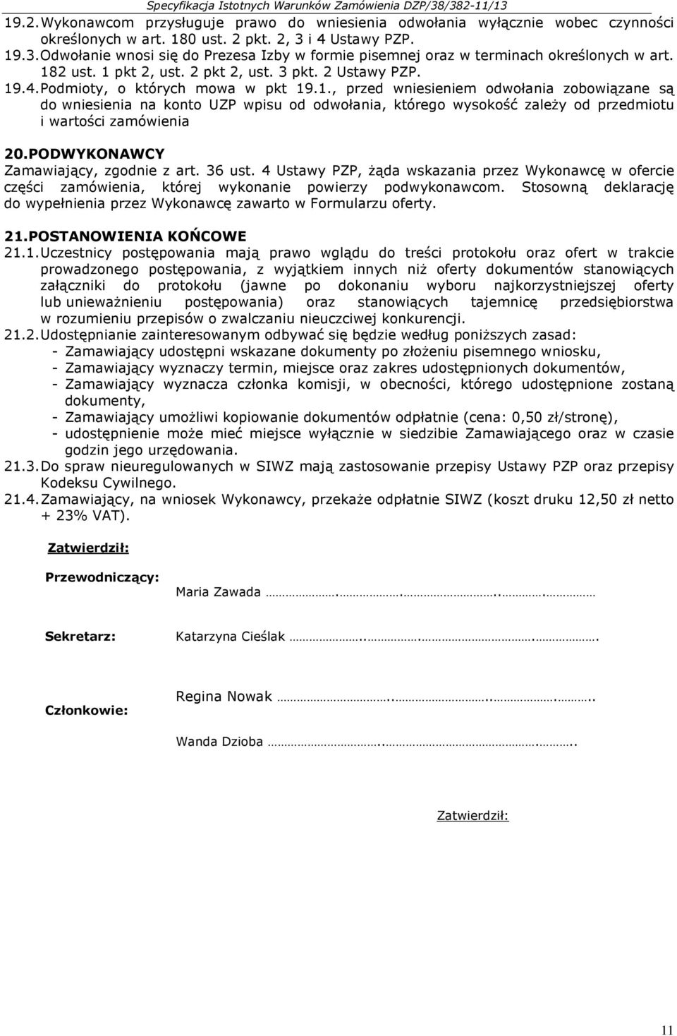 1., przed wniesieniem odwołania zobowiązane są do wniesienia na konto UZP wpisu od odwołania, którego wysokość zależy od przedmiotu i wartości zamówienia 20. PODWYKONAWCY Zamawiający, zgodnie z art.